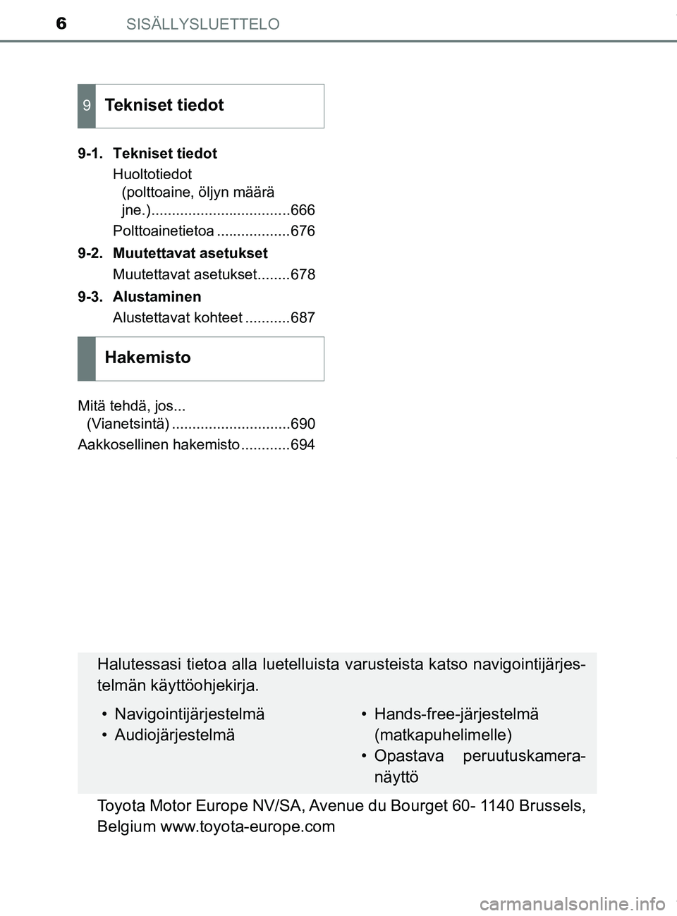 TOYOTA PRIUS PLUG-IN HYBRID 2018 Omistajan Käsikirja (in Finnish) SISÄLLYSLUETTELO6
OM47C99FI9-1. Tekniset tiedot
Huoltotiedot (polttoaine, öljyn määrä
jne.)..................................666
Polttoainetietoa ..................676
9-2. Muutettavat asetukset TOYOTA PRIUS PLUG-IN HYBRID 2018 Omistajan Käsikirja (in Finnish) SISÄLLYSLUETTELO6
OM47C99FI9-1. Tekniset tiedot
Huoltotiedot (polttoaine, öljyn määrä
jne.)..................................666
Polttoainetietoa ..................676
9-2. Muutettavat asetukset