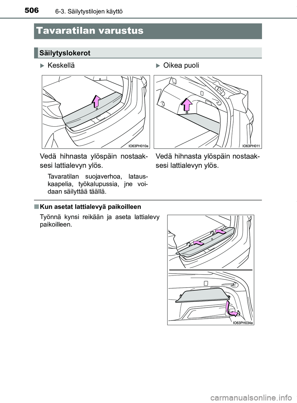 TOYOTA PRIUS PLUG-IN HYBRID 2018  Omistajan Käsikirja (in Finnish) 5066-3. Säilytystilojen käyttö
OM47C99FI
Tavaratilan varustus
nKun asetat lattialevyä paikoilleen
Säilytyslokerot
KeskelläOikea puoli
Vedä hihnasta ylöspäin nostaak-
sesi lattialevyn yl