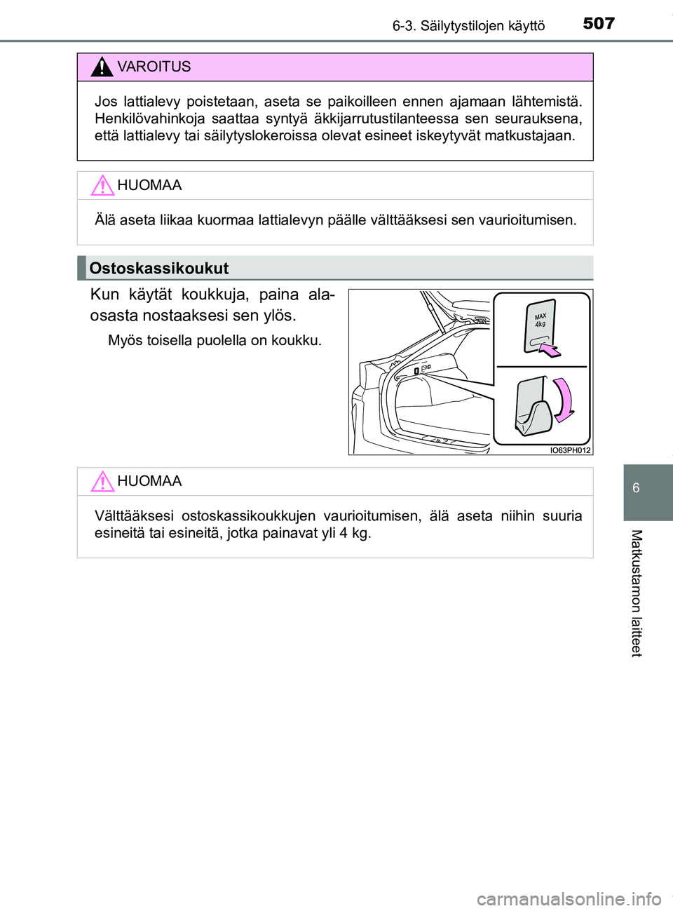 TOYOTA PRIUS PLUG-IN HYBRID 2018  Omistajan Käsikirja (in Finnish) 5076-3. Säilytystilojen käyttö
OM47C99FI
6
Matkustamon laitteet
Kun käytät koukkuja, paina ala-
osasta nostaaksesi sen ylös.
Myös toisella puolella on koukku.
VAROITUS
Jos lattialevy poistetaan