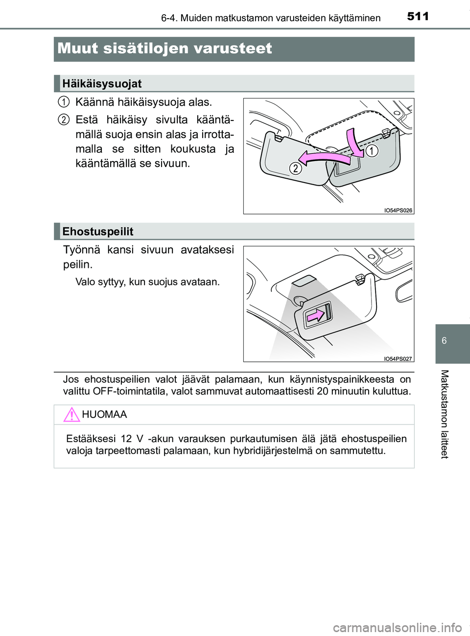 TOYOTA PRIUS PLUG-IN HYBRID 2018 Omistajan Käsikirja (in Finnish) 5116-4. Muiden matkustamon varusteiden käyttäminen
OM47C99FI
6
Matkustamon laitteet
Muut sisätilojen varusteet
Käännä häikäisy suoja alas.
Estä häikäisy sivulta kääntä-
mällä suoja ens TOYOTA PRIUS PLUG-IN HYBRID 2018 Omistajan Käsikirja (in Finnish) 5116-4. Muiden matkustamon varusteiden käyttäminen
OM47C99FI
6
Matkustamon laitteet
Muut sisätilojen varusteet
Käännä häikäisy suoja alas.
Estä häikäisy sivulta kääntä-
mällä suoja ens