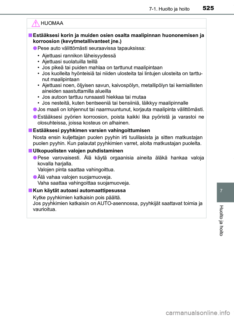 TOYOTA PRIUS PLUG-IN HYBRID 2018  Omistajan Käsikirja (in Finnish) 5257-1. Huolto ja hoito
OM47C99FI
7
Huolto ja hoito
HUOMAA
nEstääksesi korin ja muiden osien os alta maalipinnan huononemisen ja
korroosion (kevytmeta llivanteet jne.)
l Pese auto välittömästi se