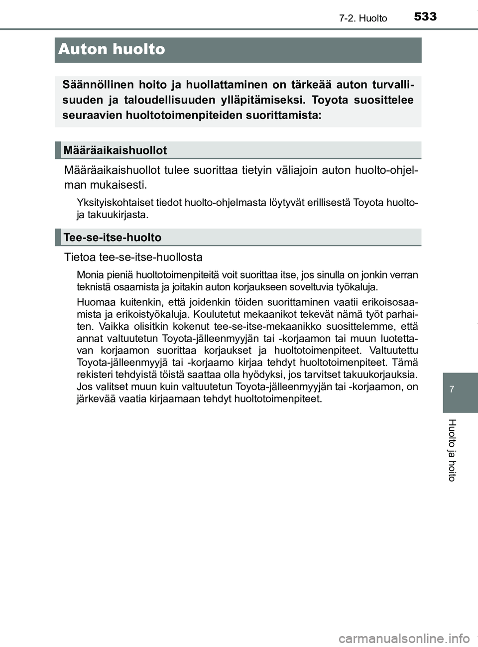 TOYOTA PRIUS PLUG-IN HYBRID 2018 Omistajan Käsikirja (in Finnish) 5337-2. Huolto
OM47C99FI
7
Huolto ja hoito
Auton huolto
Määräaikaishuollot tulee suorittaa tietyin väliajoin auton huolto-ohjel-
man mukaisesti.
Yksityiskohtaiset tiedot huolto-ohjelmasta löytyvà TOYOTA PRIUS PLUG-IN HYBRID 2018 Omistajan Käsikirja (in Finnish) 5337-2. Huolto
OM47C99FI
7
Huolto ja hoito
Auton huolto
Määräaikaishuollot tulee suorittaa tietyin väliajoin auton huolto-ohjel-
man mukaisesti.
Yksityiskohtaiset tiedot huolto-ohjelmasta löytyvÃ