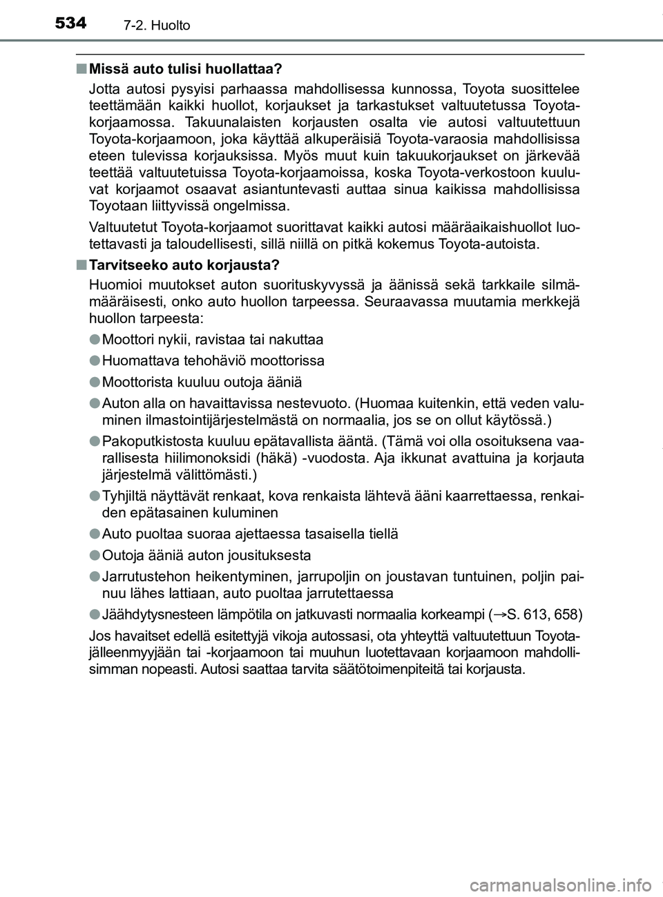 TOYOTA PRIUS PLUG-IN HYBRID 2018 Omistajan Käsikirja (in Finnish) 5347-2. Huolto
OM47C99FI
nMissä auto tulisi huollattaa?
Jotta autosi pysyisi parhaassa mahdollisessa kunnossa, Toyota suosittelee
teettämään kaikki huollot, korjaukset ja tarkastukset valtuutetuss TOYOTA PRIUS PLUG-IN HYBRID 2018 Omistajan Käsikirja (in Finnish) 5347-2. Huolto
OM47C99FI
nMissä auto tulisi huollattaa?
Jotta autosi pysyisi parhaassa mahdollisessa kunnossa, Toyota suosittelee
teettämään kaikki huollot, korjaukset ja tarkastukset valtuutetuss