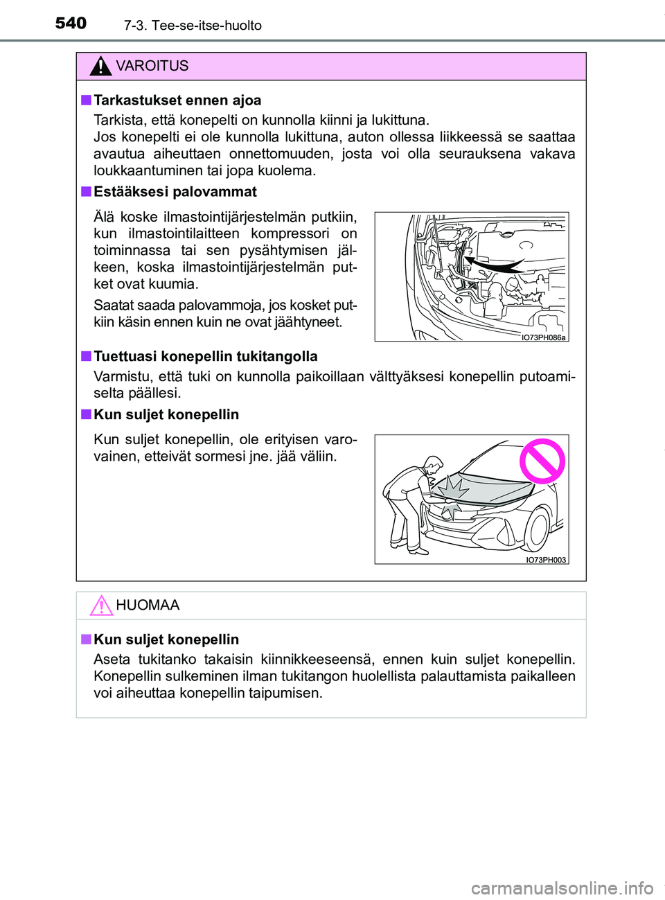 TOYOTA PRIUS PLUG-IN HYBRID 2018 Omistajan Käsikirja (in Finnish) 5407-3. Tee-se-itse-huolto
OM47C99FI
VAROITUS
nTarkastukset ennen ajoa
Tarkista, että konepelti on kunnolla kiinni ja lukittuna.
Jos konepelti ei ole kunnolla lukittuna, auton ollessa liikkeessä se TOYOTA PRIUS PLUG-IN HYBRID 2018 Omistajan Käsikirja (in Finnish) 5407-3. Tee-se-itse-huolto
OM47C99FI
VAROITUS
nTarkastukset ennen ajoa
Tarkista, että konepelti on kunnolla kiinni ja lukittuna.
Jos konepelti ei ole kunnolla lukittuna, auton ollessa liikkeessä se