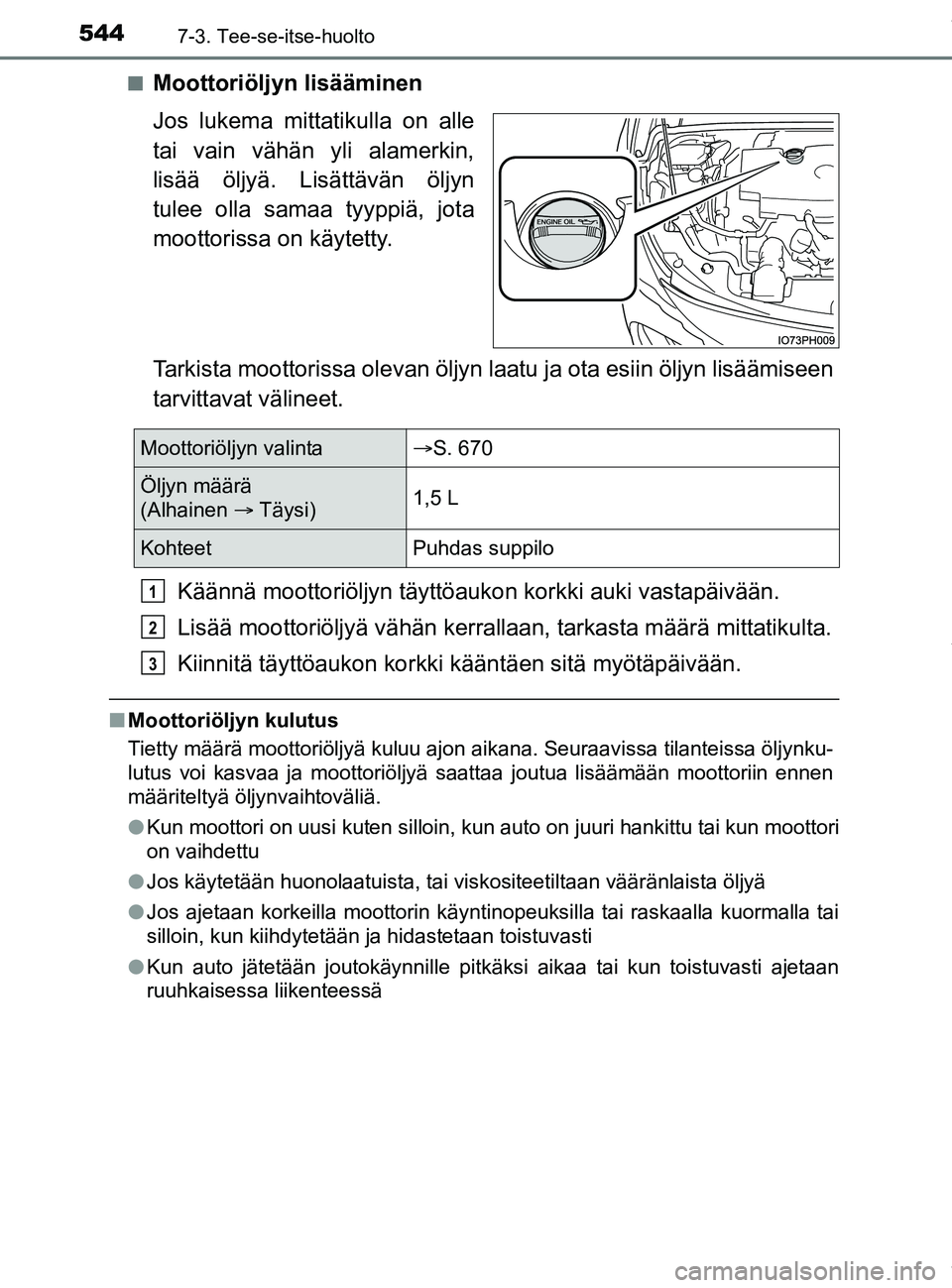 TOYOTA PRIUS PLUG-IN HYBRID 2018 Omistajan Käsikirja (in Finnish) 5447-3. Tee-se-itse-huolto
OM47C99FIn
Moottoriöljyn lisääminen
Jos lukema mittatikulla on alle
tai vain vähän yli alamerkin,
lisää öljyä. Lisättävän öljyn
tulee olla samaa tyyppiä, jota
TOYOTA PRIUS PLUG-IN HYBRID 2018 Omistajan Käsikirja (in Finnish) 5447-3. Tee-se-itse-huolto
OM47C99FIn
Moottoriöljyn lisääminen
Jos lukema mittatikulla on alle
tai vain vähän yli alamerkin,
lisää öljyä. Lisättävän öljyn
tulee olla samaa tyyppiä, jota