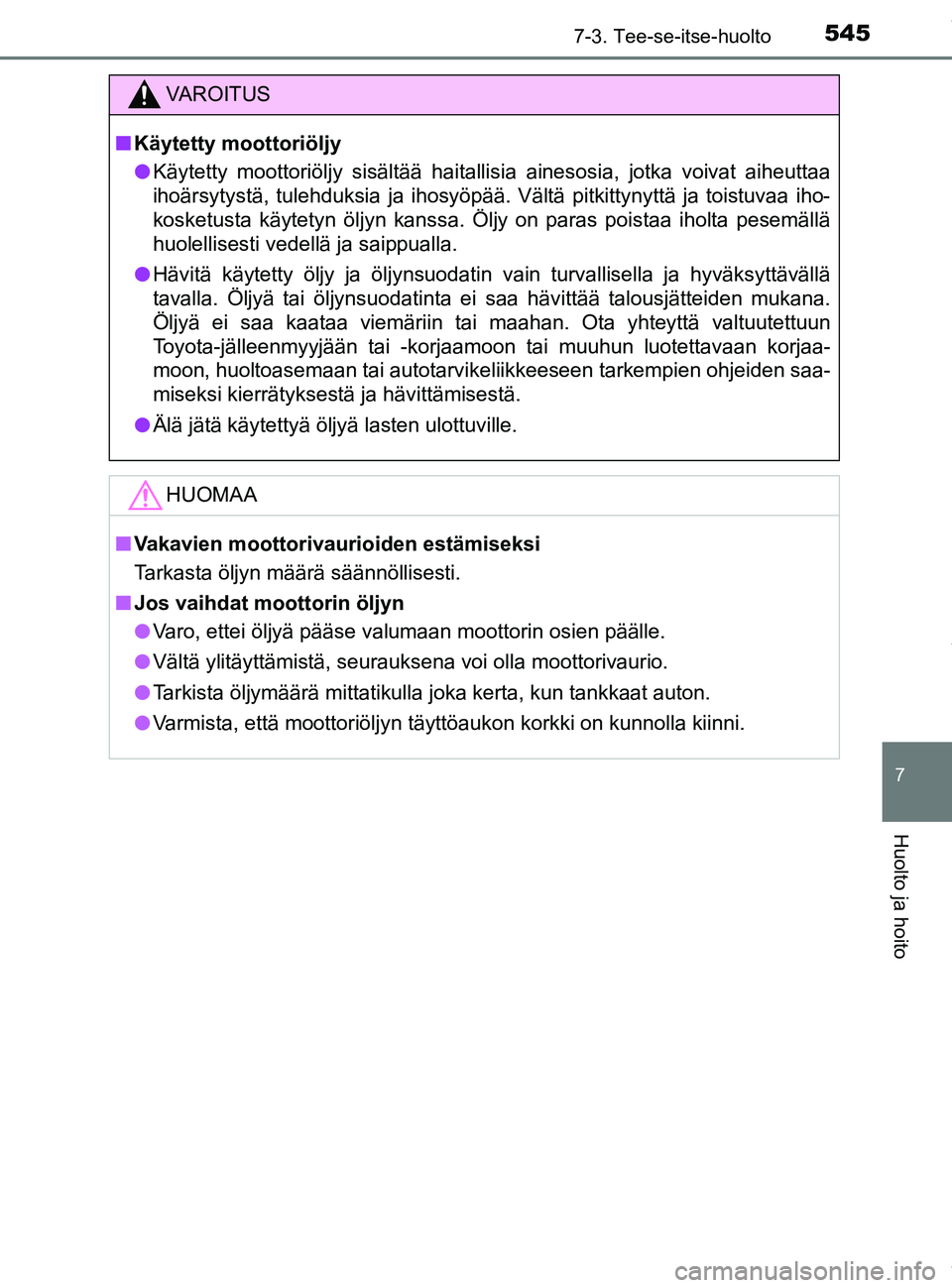 TOYOTA PRIUS PLUG-IN HYBRID 2018 Omistajan Käsikirja (in Finnish) 5457-3. Tee-se-itse-huolto
OM47C99FI
7
Huolto ja hoito
VAROITUS
nKäytetty moottoriöljy
l Käytetty moottoriöljy sisältää haitallisia ainesosia, jotka voivat aiheuttaa
ihoärsytystä, tulehduksia TOYOTA PRIUS PLUG-IN HYBRID 2018 Omistajan Käsikirja (in Finnish) 5457-3. Tee-se-itse-huolto
OM47C99FI
7
Huolto ja hoito
VAROITUS
nKäytetty moottoriöljy
l Käytetty moottoriöljy sisältää haitallisia ainesosia, jotka voivat aiheuttaa
ihoärsytystä, tulehduksia