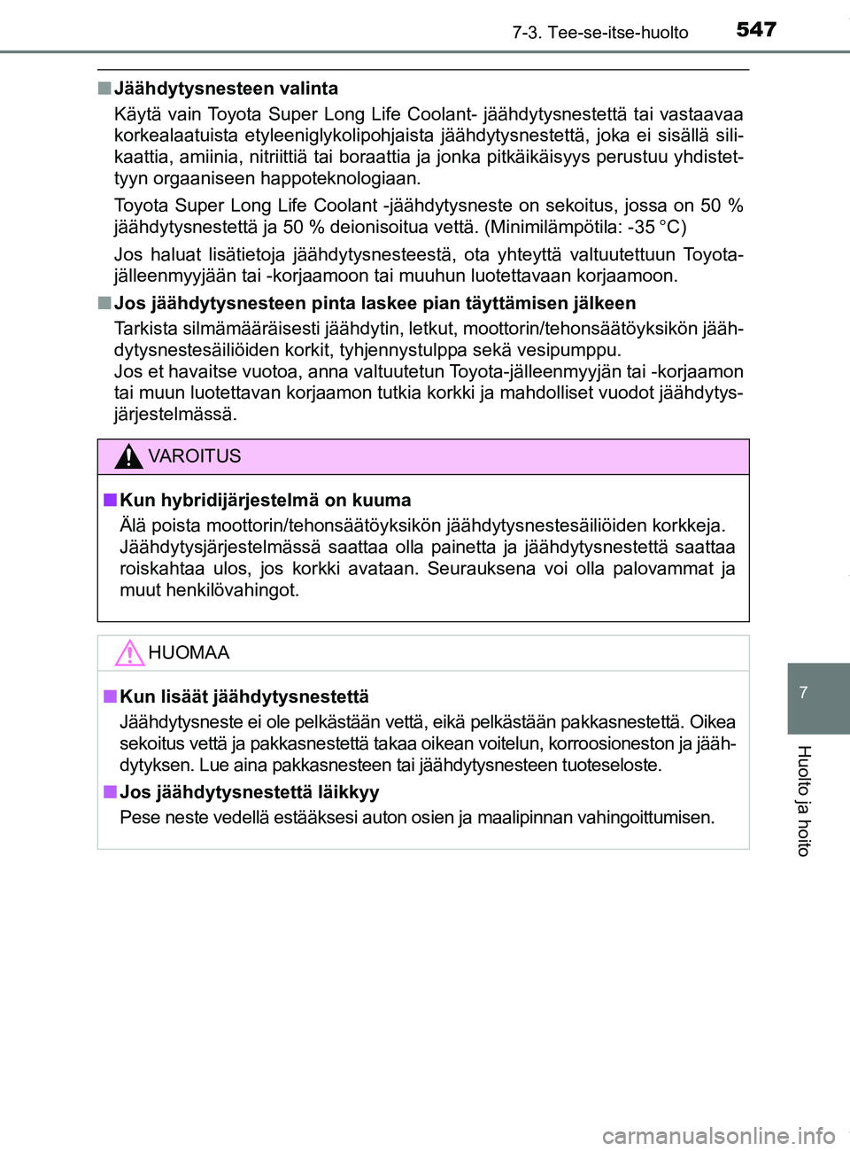 TOYOTA PRIUS PLUG-IN HYBRID 2018 Omistajan Käsikirja (in Finnish) 5477-3. Tee-se-itse-huolto
OM47C99FI
7
Huolto ja hoito
nJäähdytysnesteen valinta
Käytä vain Toyota Super Long Life Coolant- jäähdytysnestettä tai vastaavaa
korkealaatuista etyleeniglykolipohjai TOYOTA PRIUS PLUG-IN HYBRID 2018 Omistajan Käsikirja (in Finnish) 5477-3. Tee-se-itse-huolto
OM47C99FI
7
Huolto ja hoito
nJäähdytysnesteen valinta
Käytä vain Toyota Super Long Life Coolant- jäähdytysnestettä tai vastaavaa
korkealaatuista etyleeniglykolipohjai