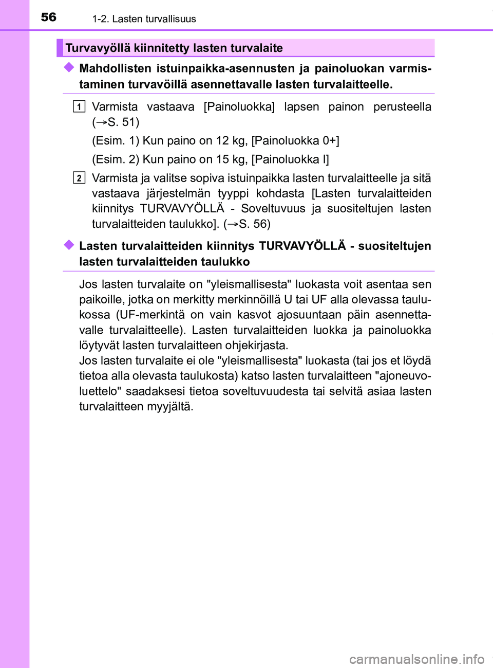 TOYOTA PRIUS PLUG-IN HYBRID 2018  Omistajan Käsikirja (in Finnish) 561-2. Lasten turvallisuus
OM47C99FI
uMahdollisten istuinpaikka-asennusten ja painoluokan varmis-
taminen turvavöillä asennettavalle lasten turvalaitteelle.
Varmista vastaava [Painoluokk a] lapsen p