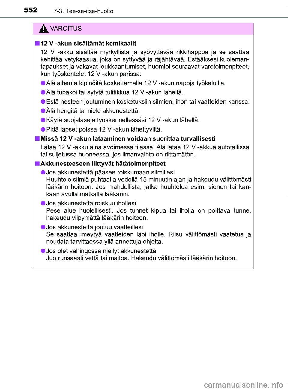 TOYOTA PRIUS PLUG-IN HYBRID 2018  Omistajan Käsikirja (in Finnish) 5527-3. Tee-se-itse-huolto
OM47C99FI
VAROITUS
n12 V -akun sisältämät kemikaalit
12 V -akku sisältää myrkyllistä ja syövyttävää rikkihappoa ja se saattaa
kehittää vetykaasua, joka on sytty