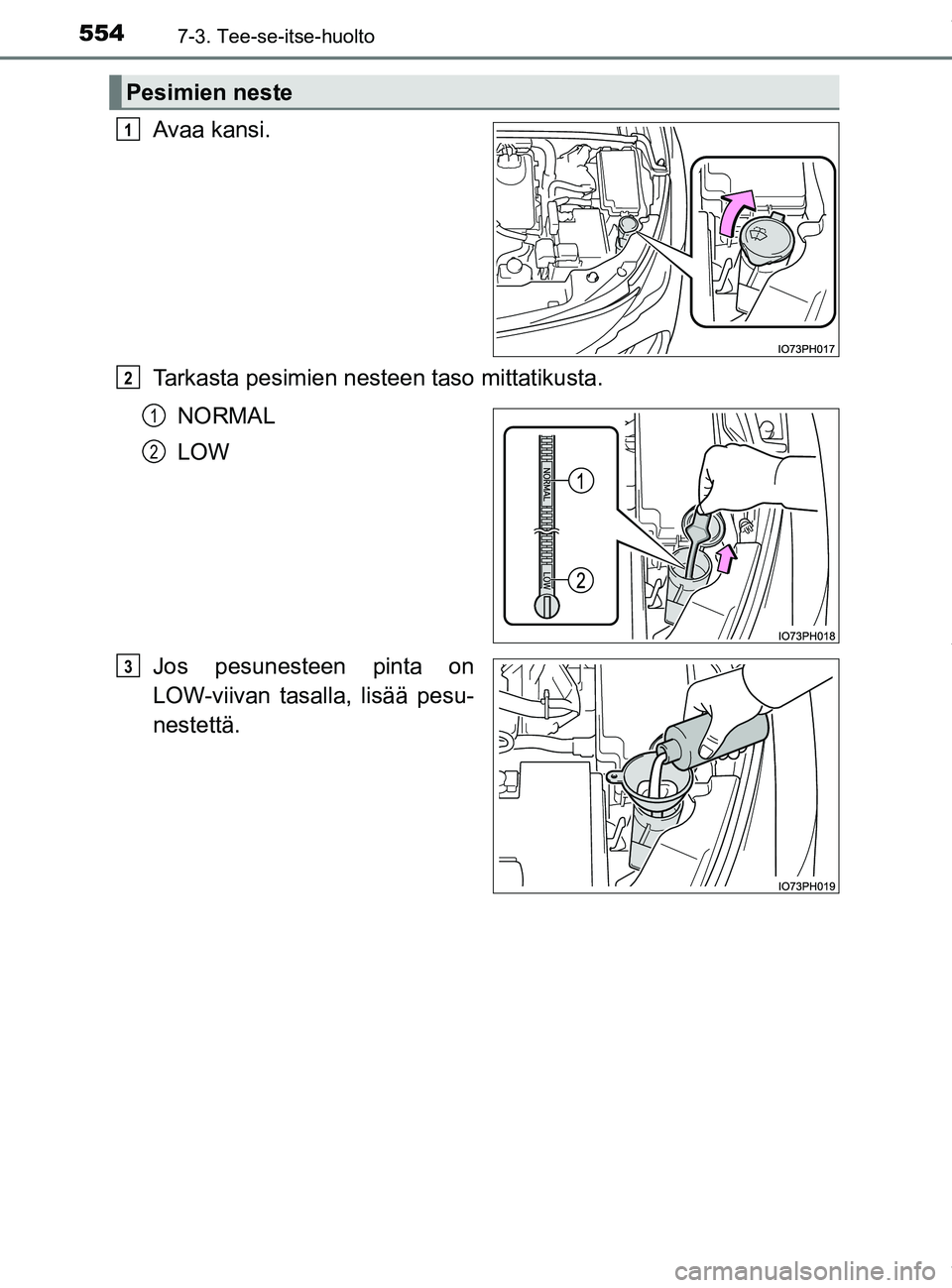 TOYOTA PRIUS PLUG-IN HYBRID 2018  Omistajan Käsikirja (in Finnish) 5547-3. Tee-se-itse-huolto
OM47C99FI
Avaa kansi.
Tarkasta pesimien nesteen taso mittatikusta.NORMAL
LOW
Jos pesunesteen pinta on
LOW-viivan tasalla, lisää pesu-
nestettä.
Pesimien neste
1
2
1
2
3
O
