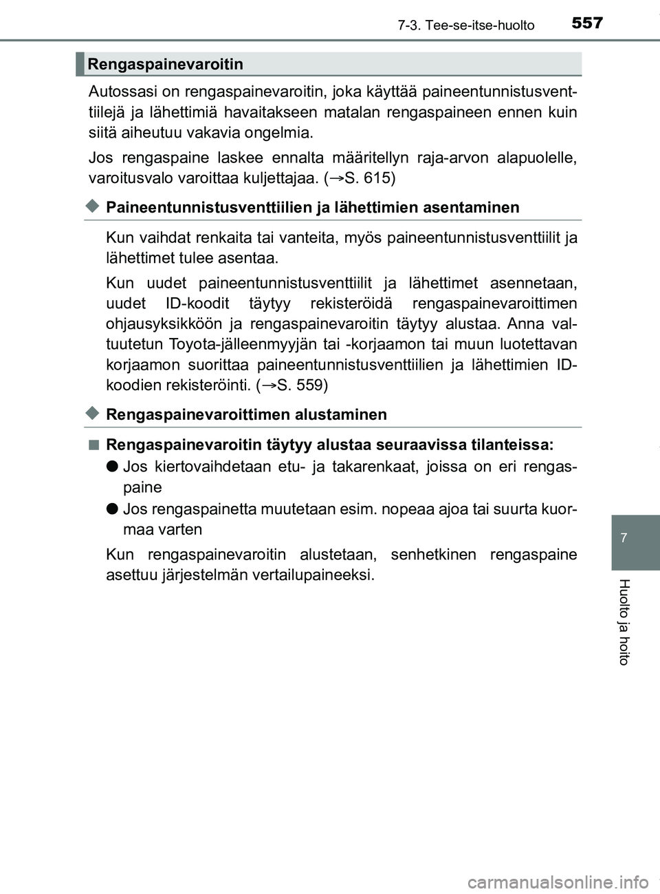 TOYOTA PRIUS PLUG-IN HYBRID 2018  Omistajan Käsikirja (in Finnish) 5577-3. Tee-se-itse-huolto
OM47C99FI
7
Huolto ja hoito
Autossasi on rengaspainevaroitin, joka käyttää paineentunnistusvent-
tiilejä ja lähettimiä havaitakseen matalan rengaspaineen ennen kuin
si
