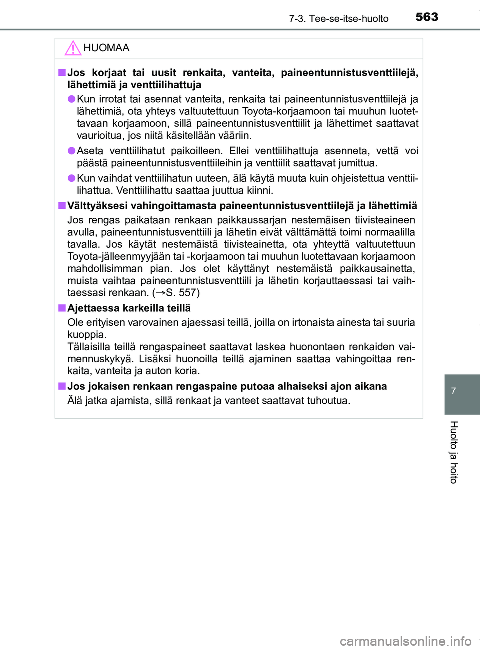 TOYOTA PRIUS PLUG-IN HYBRID 2018  Omistajan Käsikirja (in Finnish) 5637-3. Tee-se-itse-huolto
OM47C99FI
7
Huolto ja hoito
HUOMAA
nJos korjaat tai uusit renkaita, van teita, paineentunnistusventtiilejä,
lähettimiä ja venttiilihattuja
l Kun irrotat tai asennat vante