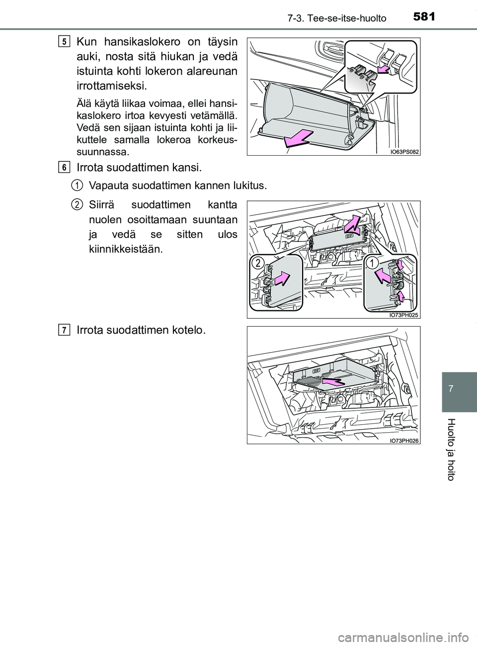 TOYOTA PRIUS PLUG-IN HYBRID 2018  Omistajan Käsikirja (in Finnish) 5817-3. Tee-se-itse-huolto
OM47C99FI
7
Huolto ja hoito
Kun hansikaslokero on täysin
auki, nosta sitä hiukan ja vedä
istuinta kohti lokeron alareunan
irrottamiseksi.
Älä käytä liikaa voimaa, ell