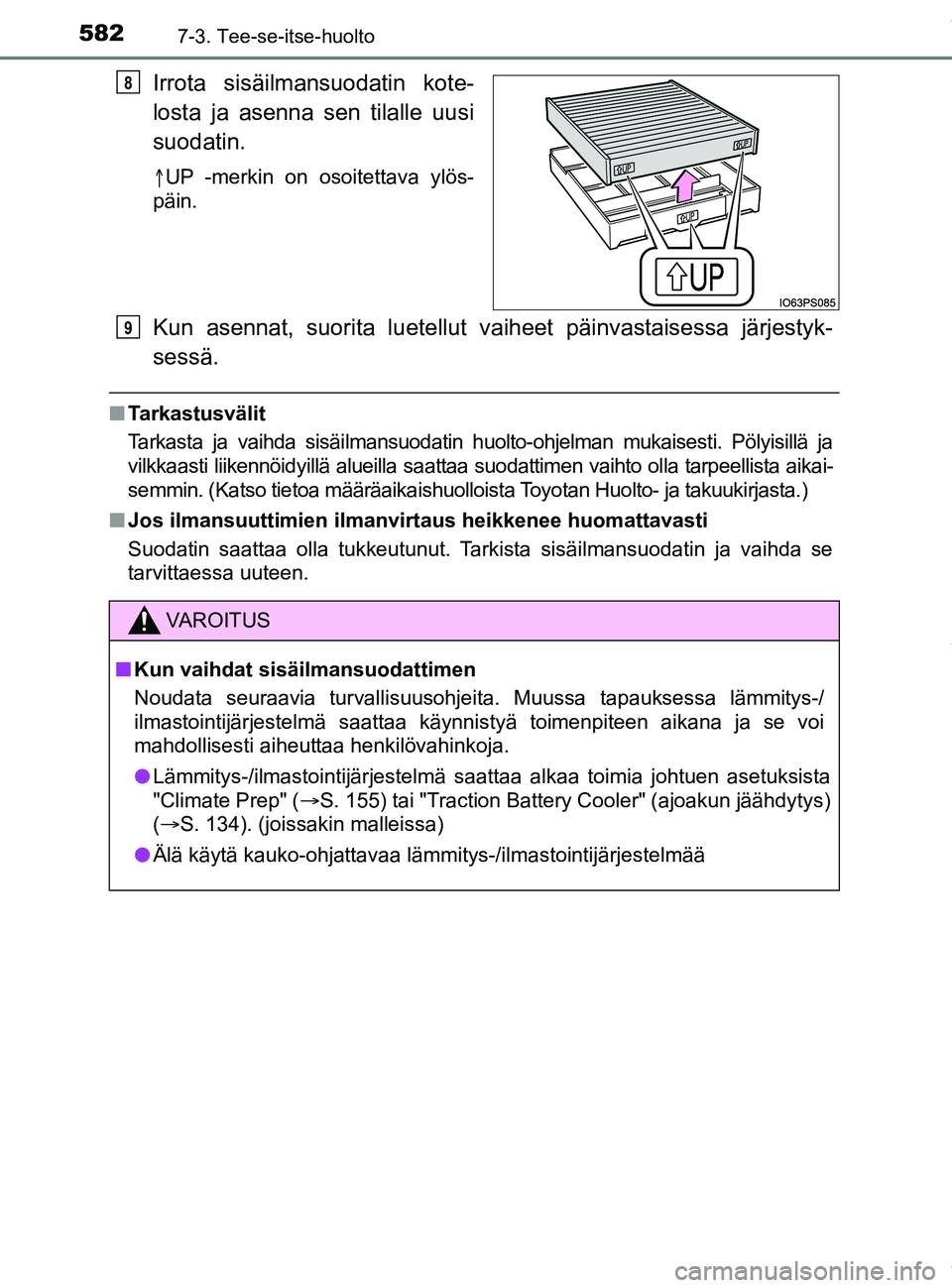 TOYOTA PRIUS PLUG-IN HYBRID 2018  Omistajan Käsikirja (in Finnish) 5827-3. Tee-se-itse-huolto
OM47C99FI
Irrota sisäilmansuodatin kote-
losta ja asenna sen tilalle uusi
suodatin.
UP -merkin on osoitettava ylös-
päin.
Kun asennat, suorita lu etellut vaiheet päin