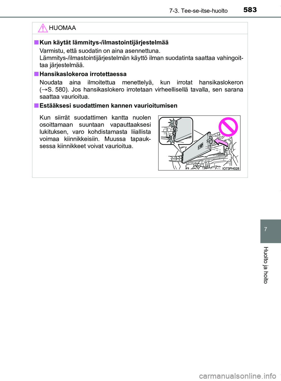 TOYOTA PRIUS PLUG-IN HYBRID 2018  Omistajan Käsikirja (in Finnish) 5837-3. Tee-se-itse-huolto
OM47C99FI
7
Huolto ja hoito
HUOMAA
nKun käytät lämmitys-/ilmastointijärjestelmää
Varmistu, että suodatin on aina asennettuna.
Lämmitys-/ilmastointijärjestelmän kä