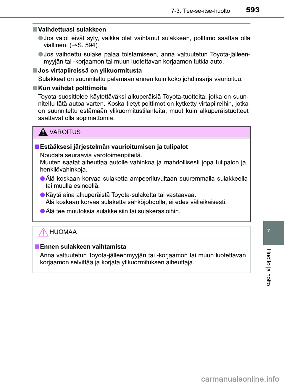 TOYOTA PRIUS PLUG-IN HYBRID 2018 Omistajan Käsikirja (in Finnish) 5937-3. Tee-se-itse-huolto
OM47C99FI
7
Huolto ja hoito
nVaihdettuasi sulakkeen
lJos valot eivät syty, vaikka olet vaihtanut sulakkeen, polttimo saattaa olla
viallinen. ( S. 594)
l Jos vaihdettu su TOYOTA PRIUS PLUG-IN HYBRID 2018 Omistajan Käsikirja (in Finnish) 5937-3. Tee-se-itse-huolto
OM47C99FI
7
Huolto ja hoito
nVaihdettuasi sulakkeen
lJos valot eivät syty, vaikka olet vaihtanut sulakkeen, polttimo saattaa olla
viallinen. ( S. 594)
l Jos vaihdettu su