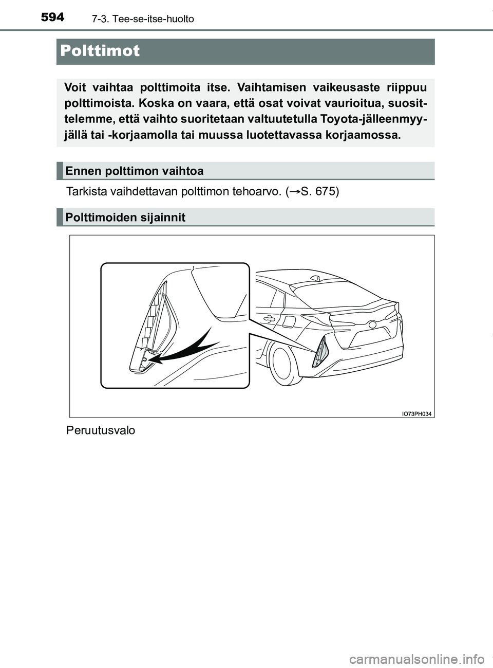 TOYOTA PRIUS PLUG-IN HYBRID 2018 Omistajan Käsikirja (in Finnish) 5947-3. Tee-se-itse-huolto
OM47C99FI
Polttimot
Tarkista vaihdettavan polttimon tehoarvo. (S. 675)
Peruutusvalo
Voit vaihtaa polttimoita itse. Vaihtamisen vaikeusaste riippuu
polttimoista. Koska on TOYOTA PRIUS PLUG-IN HYBRID 2018 Omistajan Käsikirja (in Finnish) 5947-3. Tee-se-itse-huolto
OM47C99FI
Polttimot
Tarkista vaihdettavan polttimon tehoarvo. (S. 675)
Peruutusvalo
Voit vaihtaa polttimoita itse. Vaihtamisen vaikeusaste riippuu
polttimoista. Koska on