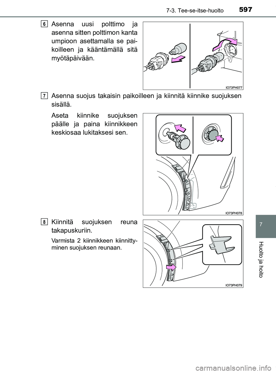 TOYOTA PRIUS PLUG-IN HYBRID 2018 Omistajan Käsikirja (in Finnish) 5977-3. Tee-se-itse-huolto
OM47C99FI
7
Huolto ja hoito
Asenna uusi polttimo ja
asenna sitten polttimon kanta
umpioon asettamalla se pai-
koilleen ja kääntämällä sitä
myötäpäivään.
Asenna su TOYOTA PRIUS PLUG-IN HYBRID 2018 Omistajan Käsikirja (in Finnish) 5977-3. Tee-se-itse-huolto
OM47C99FI
7
Huolto ja hoito
Asenna uusi polttimo ja
asenna sitten polttimon kanta
umpioon asettamalla se pai-
koilleen ja kääntämällä sitä
myötäpäivään.
Asenna su