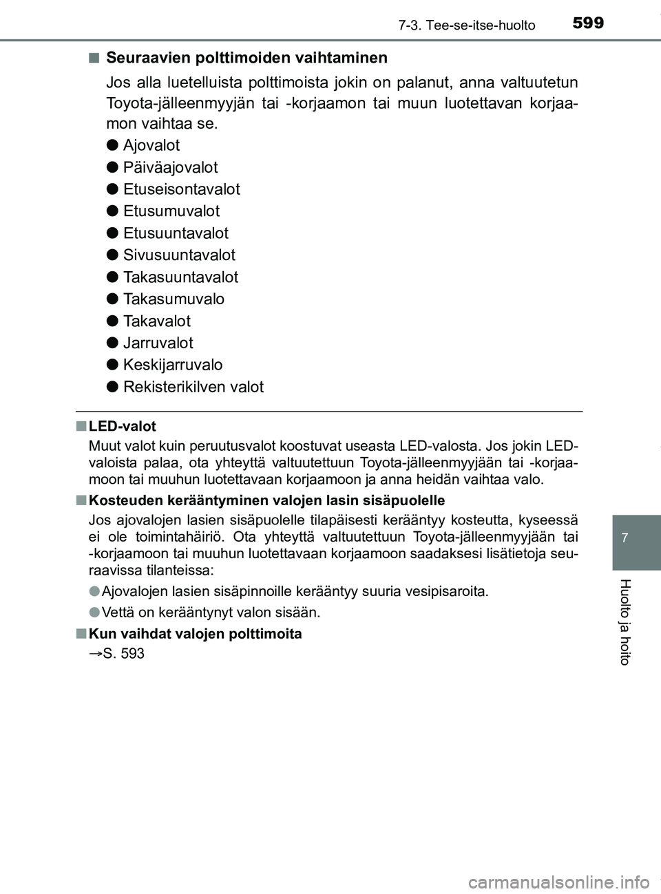 TOYOTA PRIUS PLUG-IN HYBRID 2018 Omistajan Käsikirja (in Finnish) 5997-3. Tee-se-itse-huolto
OM47C99FI
7
Huolto ja hoito
nSeuraavien polttimoiden vaihtaminen
Jos alla luetelluista polttimoista jokin on palanut, anna valtuutetun
Toyota-jälleenmyyjän tai -korjaamon TOYOTA PRIUS PLUG-IN HYBRID 2018 Omistajan Käsikirja (in Finnish) 5997-3. Tee-se-itse-huolto
OM47C99FI
7
Huolto ja hoito
nSeuraavien polttimoiden vaihtaminen
Jos alla luetelluista polttimoista jokin on palanut, anna valtuutetun
Toyota-jälleenmyyjän tai -korjaamon
