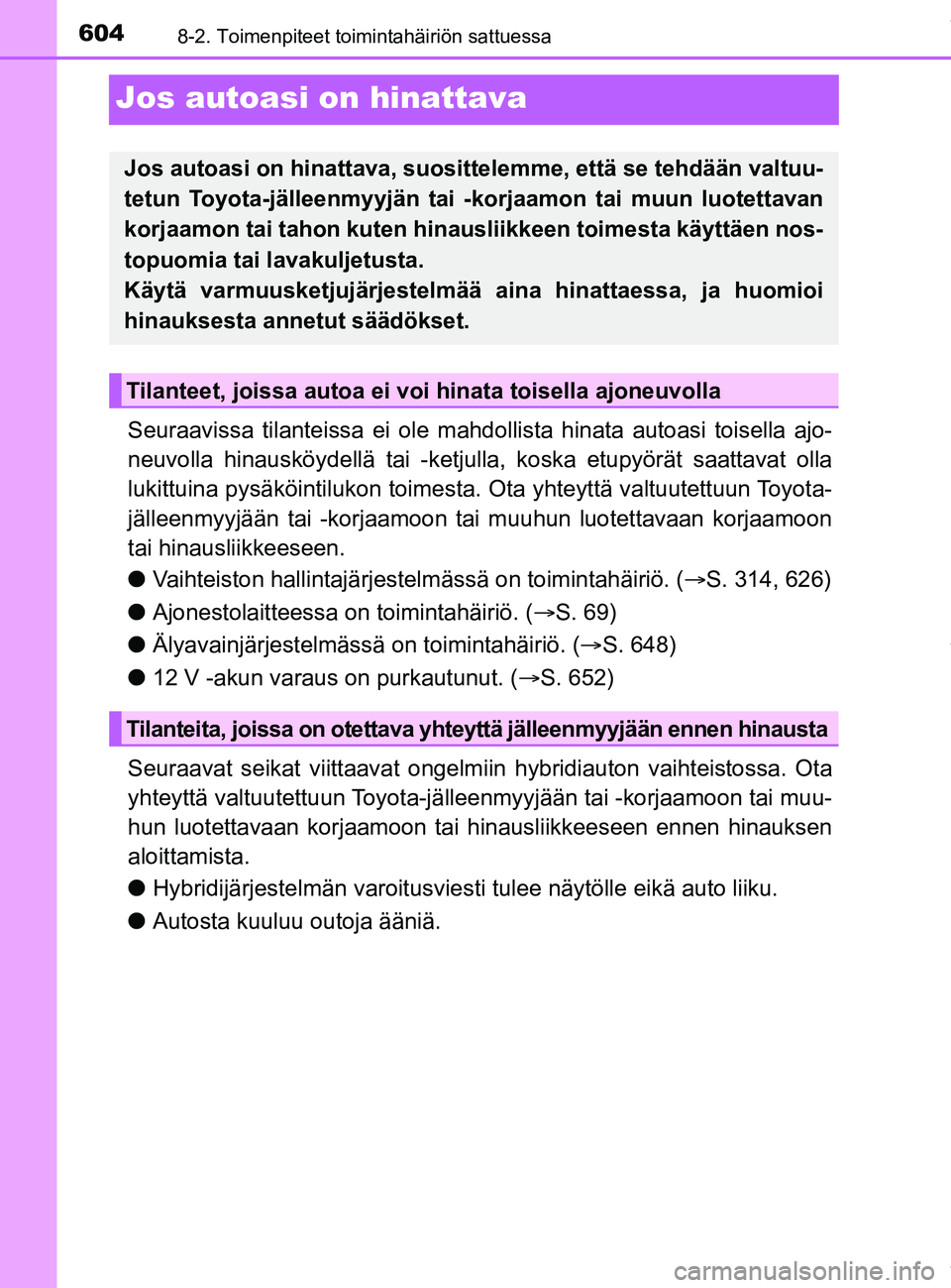 TOYOTA PRIUS PLUG-IN HYBRID 2018 Omistajan Käsikirja (in Finnish) 6048-2. Toimenpiteet toimintahäiriön sattuessa
OM47C99FI
Jos autoasi on hinattava
Seuraavissa tilanteissa ei ole mahdollista hinata autoasi toisella ajo-
neuvolla hinausköydellä tai -ketju lla, ko TOYOTA PRIUS PLUG-IN HYBRID 2018 Omistajan Käsikirja (in Finnish) 6048-2. Toimenpiteet toimintahäiriön sattuessa
OM47C99FI
Jos autoasi on hinattava
Seuraavissa tilanteissa ei ole mahdollista hinata autoasi toisella ajo-
neuvolla hinausköydellä tai -ketju lla, ko