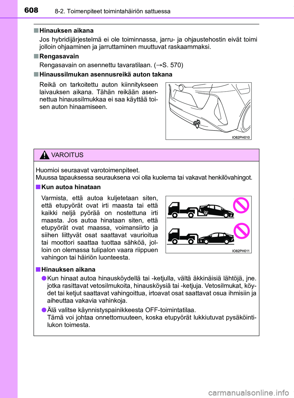 TOYOTA PRIUS PLUG-IN HYBRID 2018 Omistajan Käsikirja (in Finnish) 6088-2. Toimenpiteet toimintahäiriön sattuessa
OM47C99FI
nHinauksen aikana
Jos hybridijärjestelmä ei ole toiminnassa, jarru- ja ohjaustehostin eivät toimi
jolloin ohjaaminen ja jarruttaminen muut TOYOTA PRIUS PLUG-IN HYBRID 2018 Omistajan Käsikirja (in Finnish) 6088-2. Toimenpiteet toimintahäiriön sattuessa
OM47C99FI
nHinauksen aikana
Jos hybridijärjestelmä ei ole toiminnassa, jarru- ja ohjaustehostin eivät toimi
jolloin ohjaaminen ja jarruttaminen muut