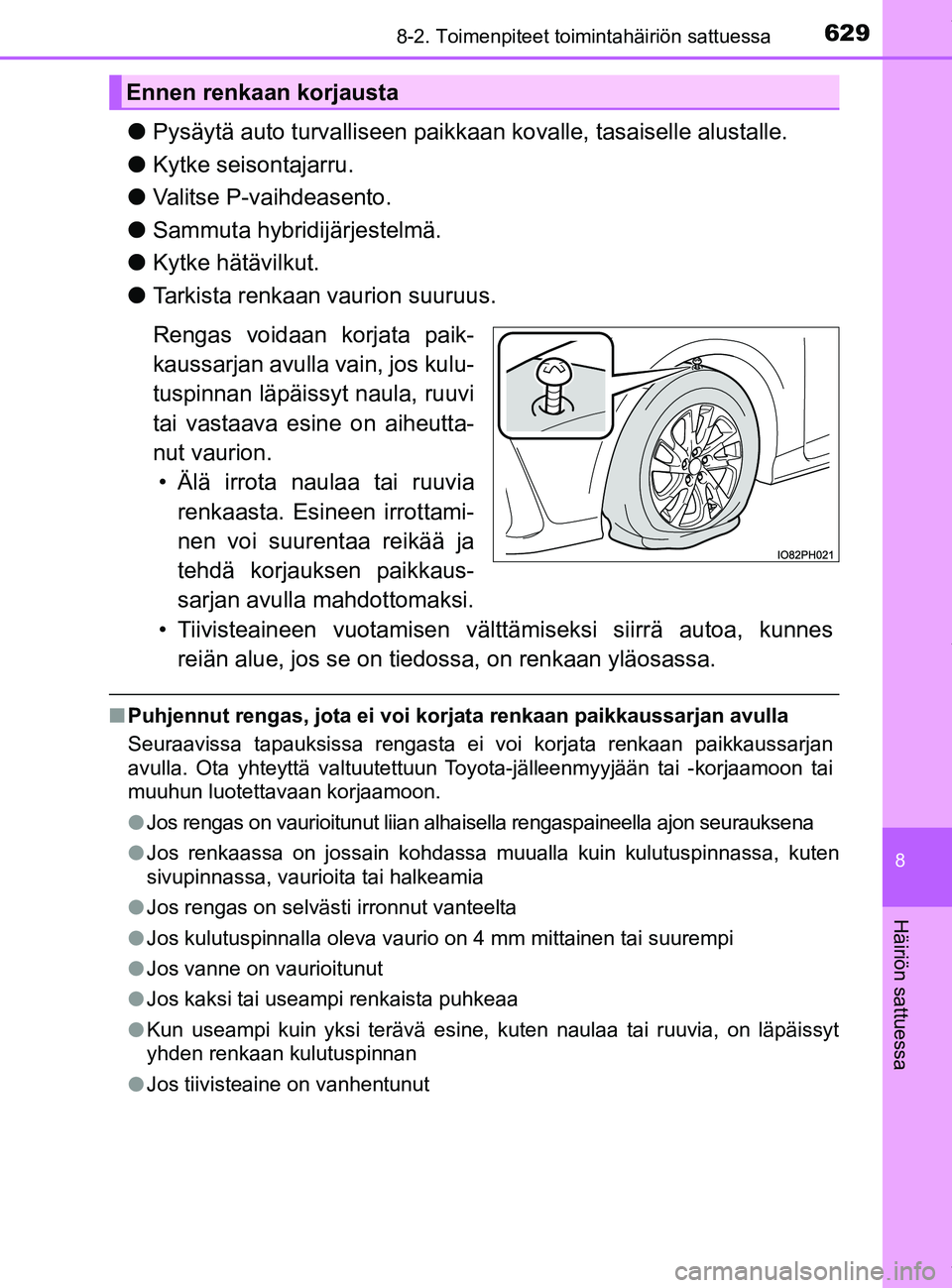 TOYOTA PRIUS PLUG-IN HYBRID 2018 Omistajan Käsikirja (in Finnish) 6298-2. Toimenpiteet toimintahäiriön sattuessa
OM47C99FI
8
Häiriön sattuessa
lPysäytä auto turvalliseen paikkaa n kovalle, tasaiselle alustalle.
l Kytke seisontajarru.
l Valitse P-vaihdeasento.
TOYOTA PRIUS PLUG-IN HYBRID 2018 Omistajan Käsikirja (in Finnish) 6298-2. Toimenpiteet toimintahäiriön sattuessa
OM47C99FI
8
Häiriön sattuessa
lPysäytä auto turvalliseen paikkaa n kovalle, tasaiselle alustalle.
l Kytke seisontajarru.
l Valitse P-vaihdeasento.