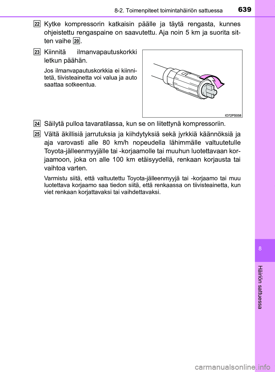 TOYOTA PRIUS PLUG-IN HYBRID 2018  Omistajan Käsikirja (in Finnish) 6398-2. Toimenpiteet toimintahäiriön sattuessa
OM47C99FI
8
Häiriön sattuessa
Kytke kompressorin katkaisin päälle ja täytä rengasta, kunnes
ohjeistettu rengaspaine on saavutettu. Aja noin 5 km 