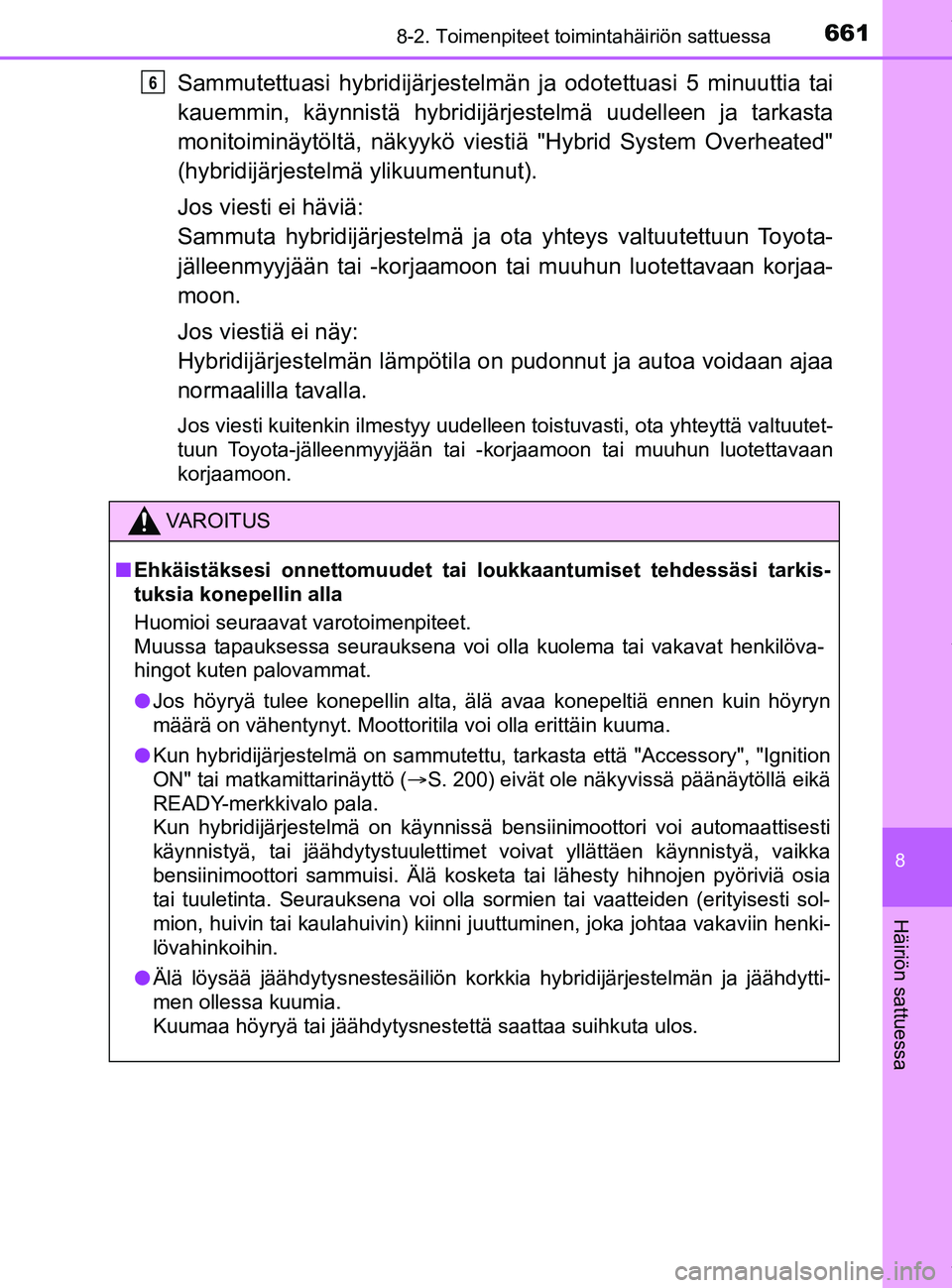 TOYOTA PRIUS PLUG-IN HYBRID 2018 Omistajan Käsikirja (in Finnish) 6618-2. Toimenpiteet toimintahäiriön sattuessa
OM47C99FI
8
Häiriön sattuessa
Sammutettuasi hybridijärjestelmän ja odotettuasi 5 minuuttia tai
kauemmin, käynnistä hybridijärj estelmä uudellee TOYOTA PRIUS PLUG-IN HYBRID 2018 Omistajan Käsikirja (in Finnish) 6618-2. Toimenpiteet toimintahäiriön sattuessa
OM47C99FI
8
Häiriön sattuessa
Sammutettuasi hybridijärjestelmän ja odotettuasi 5 minuuttia tai
kauemmin, käynnistä hybridijärj estelmä uudellee