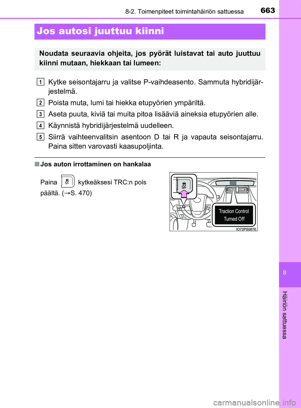 TOYOTA PRIUS PLUG-IN HYBRID 2018 Omistajan Käsikirja (in Finnish) 6638-2. Toimenpiteet toimintahäiriön sattuessa
OM47C99FI
8
Häiriön sattuessa
Jos autosi juuttuu kiinni
Kytke seisontajarru ja valitse P-vaihdeasento. Sammuta hybridijär-
jestelmä.
Poista muta, l TOYOTA PRIUS PLUG-IN HYBRID 2018 Omistajan Käsikirja (in Finnish) 6638-2. Toimenpiteet toimintahäiriön sattuessa
OM47C99FI
8
Häiriön sattuessa
Jos autosi juuttuu kiinni
Kytke seisontajarru ja valitse P-vaihdeasento. Sammuta hybridijär-
jestelmä.
Poista muta, l