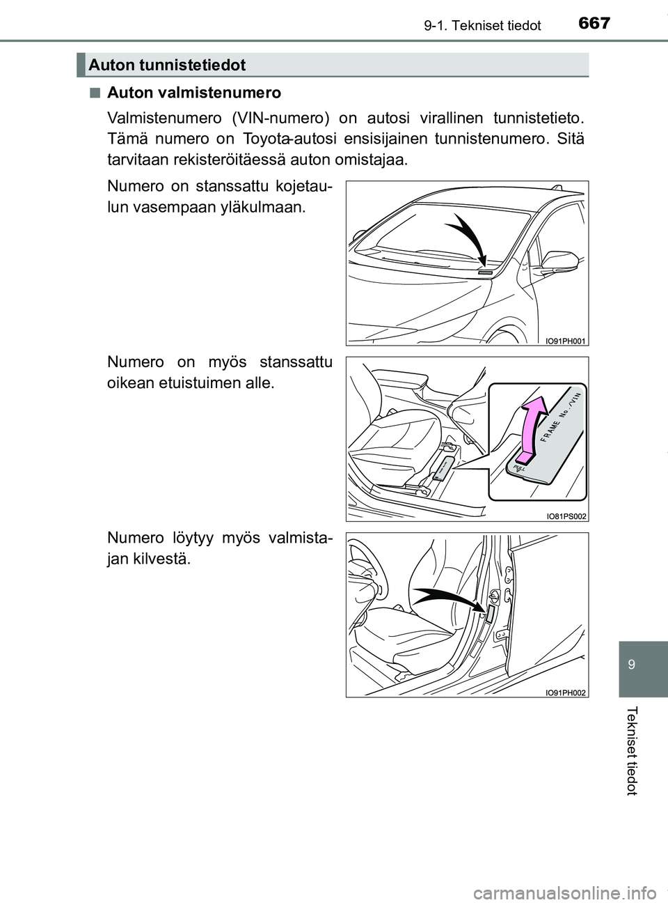 TOYOTA PRIUS PLUG-IN HYBRID 2018 Omistajan Käsikirja (in Finnish) 6679-1. Tekniset tiedot
OM47C99FI
9
Tekniset tiedot
nAuton valmistenumero
Valmistenumero (VIN-numero) on autosi virallinen tunnistetieto.
Tämä numero on Toyota-autosi ens isijainen tunnistenumero. TOYOTA PRIUS PLUG-IN HYBRID 2018 Omistajan Käsikirja (in Finnish) 6679-1. Tekniset tiedot
OM47C99FI
9
Tekniset tiedot
nAuton valmistenumero
Valmistenumero (VIN-numero) on autosi virallinen tunnistetieto.
Tämä numero on Toyota-autosi ens isijainen tunnistenumero.