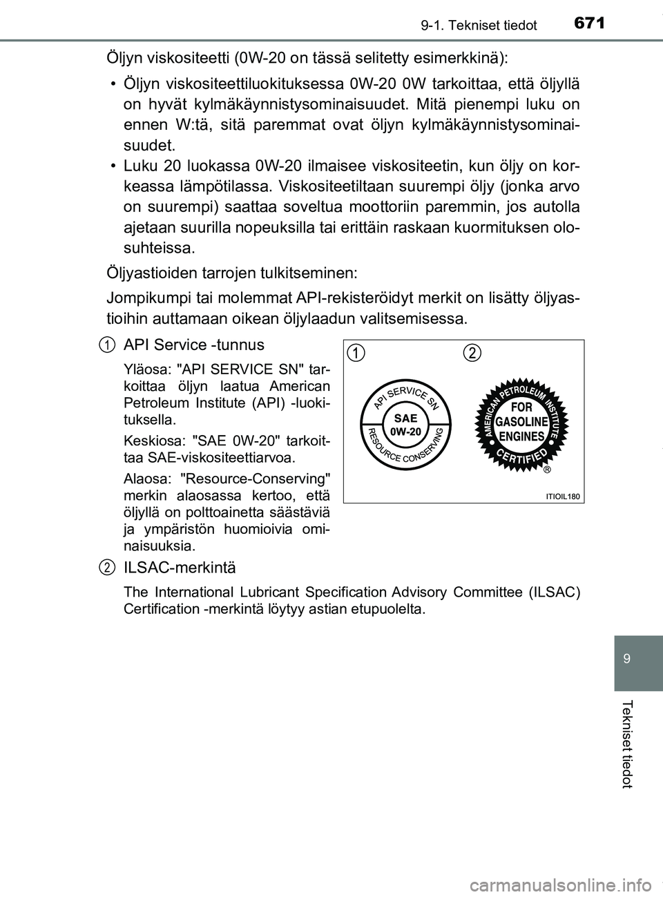 TOYOTA PRIUS PLUG-IN HYBRID 2018  Omistajan Käsikirja (in Finnish) 6719-1. Tekniset tiedot
OM47C99FI
9
Tekniset tiedot
Öljyn viskositeetti (0W-20 on tässä selitetty esimerkkinä):
• Öljyn viskositeettiluok ituksessa 0W-20 0W tarkoittaa, että öljyllä
on hyvä