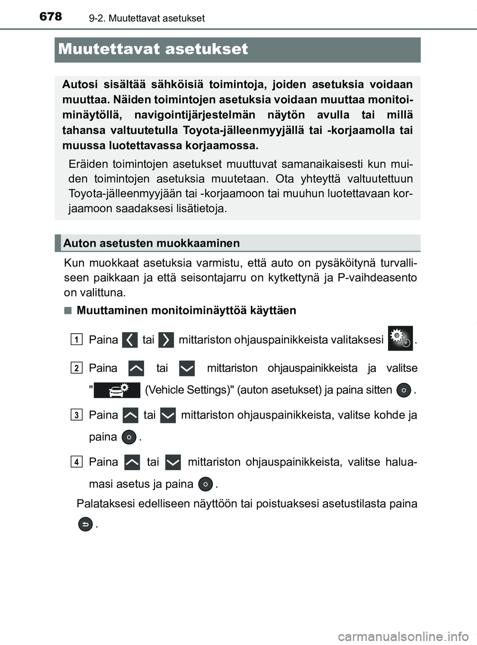 TOYOTA PRIUS PLUG-IN HYBRID 2018  Omistajan Käsikirja (in Finnish) 6789-2. Muutettavat asetukset
OM47C99FI
Muutettavat asetukset
Kun muokkaat asetuksia varmistu, että auto on pysäköitynä turvalli-
seen paikkaan ja että seisontajarru on kytkettynä ja P-vaihdease