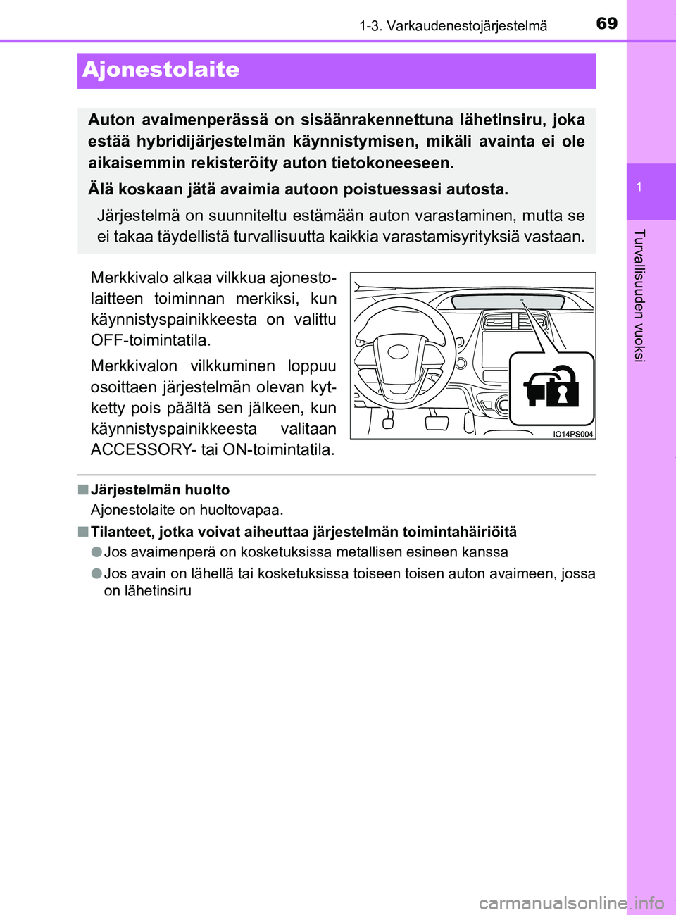 TOYOTA PRIUS PLUG-IN HYBRID 2018 Omistajan Käsikirja (in Finnish) 69
1
1-3. Varkaudenestojärjestelmä
OM47C99FI
Turvallisuuden vuoksi
Ajonestolaite
Merkkivalo alkaa vilkkua ajonesto-
laitteen toiminnan merkiksi, kun
käynnistyspainikkeesta on valittu
OFF-toimintati TOYOTA PRIUS PLUG-IN HYBRID 2018 Omistajan Käsikirja (in Finnish) 69
1
1-3. Varkaudenestojärjestelmä
OM47C99FI
Turvallisuuden vuoksi
Ajonestolaite
Merkkivalo alkaa vilkkua ajonesto-
laitteen toiminnan merkiksi, kun
käynnistyspainikkeesta on valittu
OFF-toimintati