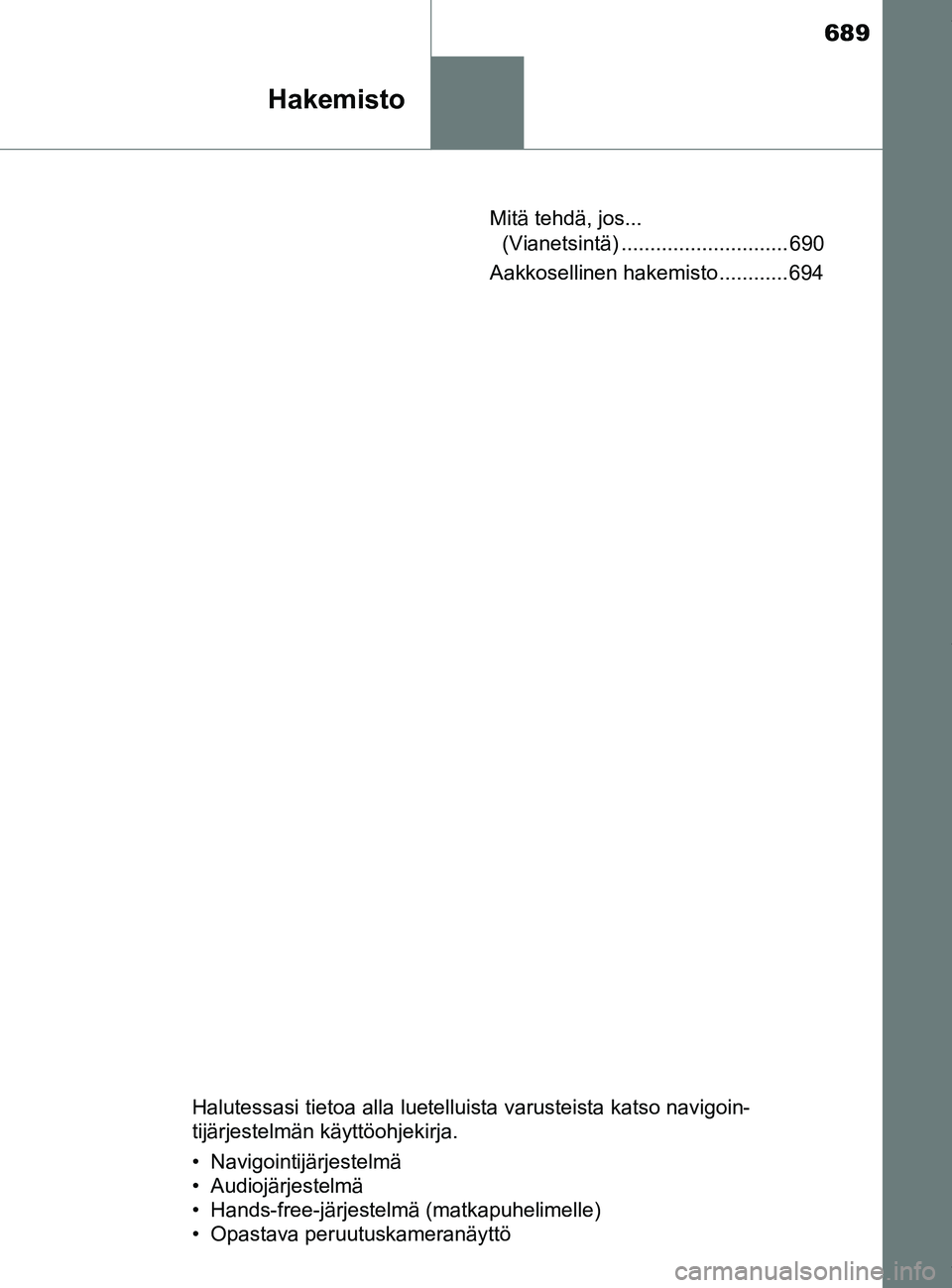 TOYOTA PRIUS PLUG-IN HYBRID 2018 Omistajan Käsikirja (in Finnish) 689
Hakemisto
OM47C99FIMitä tehdä, jos...
(Vianetsintä) ............................. 690
Aakkosellinen hakemisto ............ 694
Halutessasi tietoa alla luetelluista varusteista katso navigoin-
TOYOTA PRIUS PLUG-IN HYBRID 2018 Omistajan Käsikirja (in Finnish) 689
Hakemisto
OM47C99FIMitä tehdä, jos...
(Vianetsintä) ............................. 690
Aakkosellinen hakemisto ............ 694
Halutessasi tietoa alla luetelluista varusteista katso navigoin-