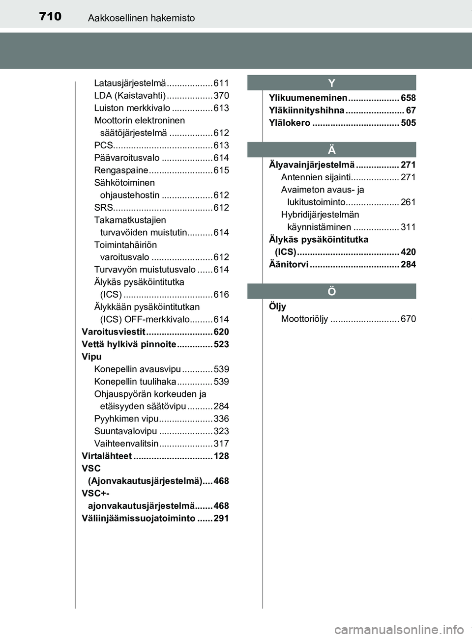 TOYOTA PRIUS PLUG-IN HYBRID 2018  Omistajan Käsikirja (in Finnish) 710Aakkosellinen hakemisto
OM47C99FI
Latausjärjestelmä .................. 611
LDA (Kaistavahti) .................. 370
Luiston merkkivalo ................ 613
Moottorin elektroninen säätöjärjest