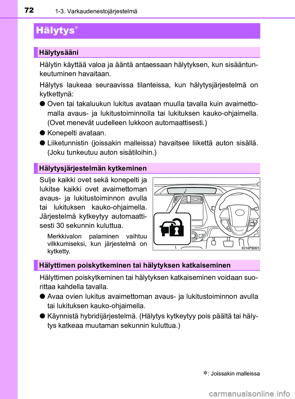 TOYOTA PRIUS PLUG-IN HYBRID 2018 Omistajan Käsikirja (in Finnish) 721-3. Varkaudenestojärjestelmä
OM47C99FI
Hälytys
Hälytin käyttää valoa ja ääntä antaessaan hälytyksen, kun sisääntun-
keutuminen havaitaan.
Hälytys laukeaa seuraavissa tilanteissa, k TOYOTA PRIUS PLUG-IN HYBRID 2018 Omistajan Käsikirja (in Finnish) 721-3. Varkaudenestojärjestelmä
OM47C99FI
Hälytys
Hälytin käyttää valoa ja ääntä antaessaan hälytyksen, kun sisääntun-
keutuminen havaitaan.
Hälytys laukeaa seuraavissa tilanteissa, k