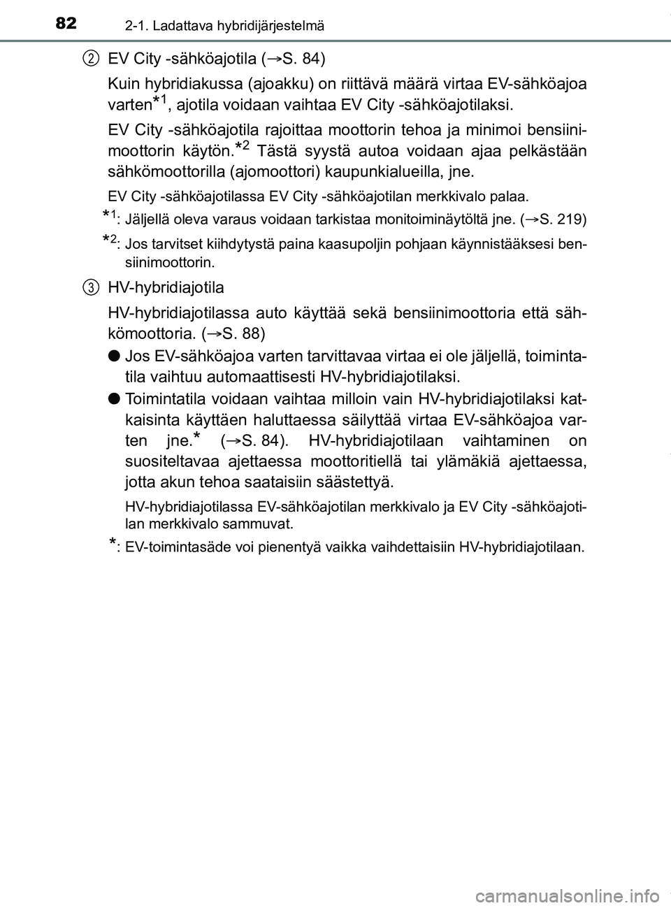 TOYOTA PRIUS PLUG-IN HYBRID 2018 Omistajan Käsikirja (in Finnish) 822-1. Ladattava hybridijärjestelmä
OM47C99FI
EV City -sähköajotila (S. 84)
Kuin hybridiakussa (ajoakku) on riittävä määrä virtaa EV-sähköajoa
varten
*1, ajotila voidaan vaihtaa EV City TOYOTA PRIUS PLUG-IN HYBRID 2018 Omistajan Käsikirja (in Finnish) 822-1. Ladattava hybridijärjestelmä
OM47C99FI
EV City -sähköajotila (S. 84)
Kuin hybridiakussa (ajoakku) on riittävä määrä virtaa EV-sähköajoa
varten
*1, ajotila voidaan vaihtaa EV City