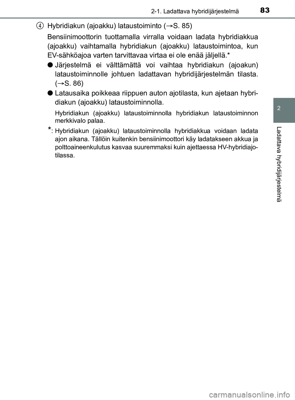 TOYOTA PRIUS PLUG-IN HYBRID 2018 Omistajan Käsikirja (in Finnish) 832-1. Ladattava hybridijärjestelmä
2
Ladattava hybridijärjestelmä
OM47C99FI
Hybridiakun (ajoakku) lataustoiminto (ï‚®S. 85)
Bensiinimoottorin tuottamalla virr alla voidaan ladata hybridiakkua
(aj TOYOTA PRIUS PLUG-IN HYBRID 2018 Omistajan Käsikirja (in Finnish) 832-1. Ladattava hybridijärjestelmä
2
Ladattava hybridijärjestelmä
OM47C99FI
Hybridiakun (ajoakku) lataustoiminto (ï‚®S. 85)
Bensiinimoottorin tuottamalla virr alla voidaan ladata hybridiakkua
(aj