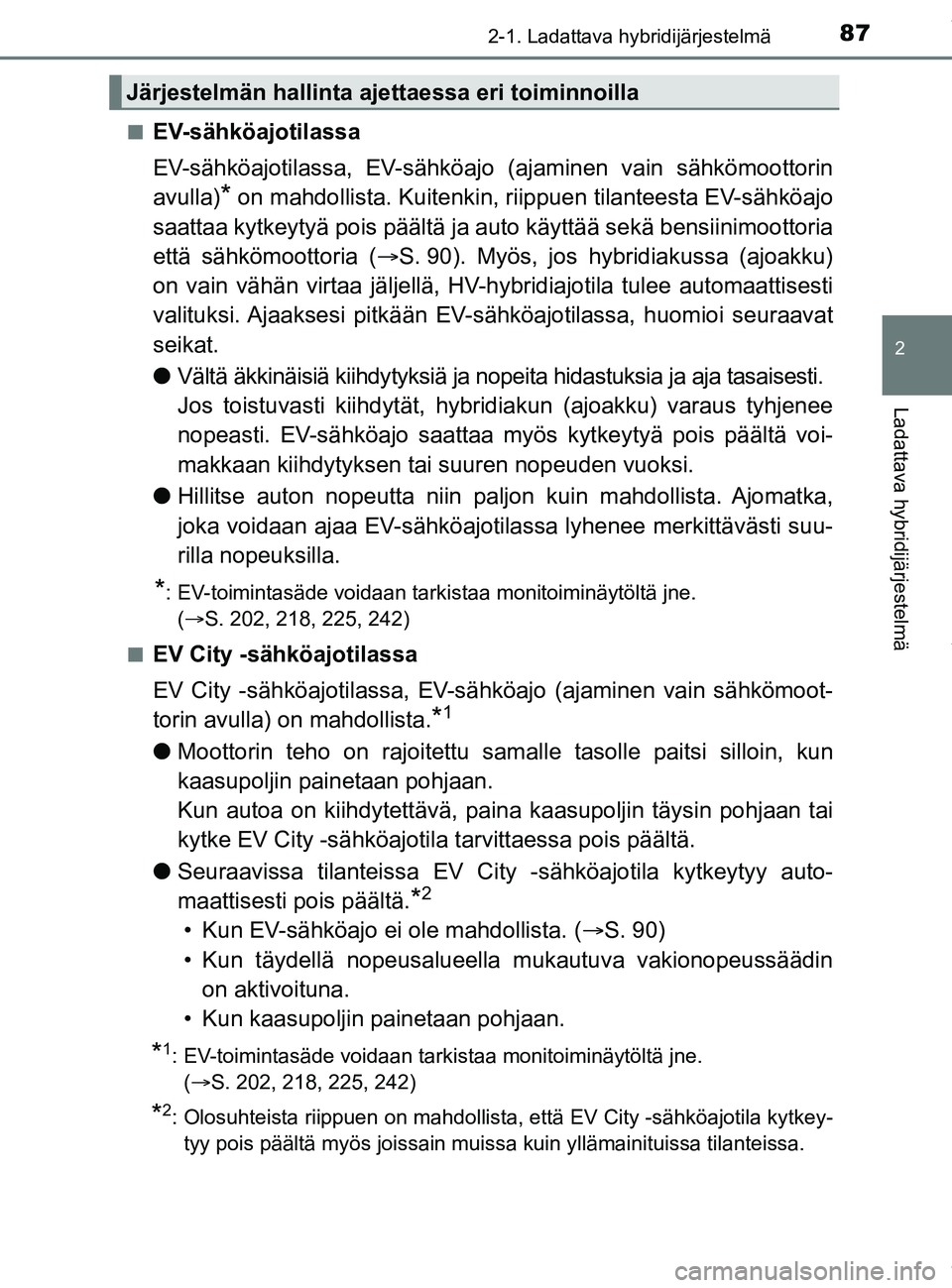 TOYOTA PRIUS PLUG-IN HYBRID 2018 Omistajan Käsikirja (in Finnish) 872-1. Ladattava hybridijärjestelmä
2
Ladattava hybridijärjestelmä
OM47C99FIn
EV-sähköajotilassa
EV-sähköajotilassa, EV-sähköajo
(ajaminen vain sähkömoottorin
avulla)
* on mahdollista. Ku TOYOTA PRIUS PLUG-IN HYBRID 2018 Omistajan Käsikirja (in Finnish) 872-1. Ladattava hybridijärjestelmä
2
Ladattava hybridijärjestelmä
OM47C99FIn
EV-sähköajotilassa
EV-sähköajotilassa, EV-sähköajo
(ajaminen vain sähkömoottorin
avulla)
* on mahdollista. Ku