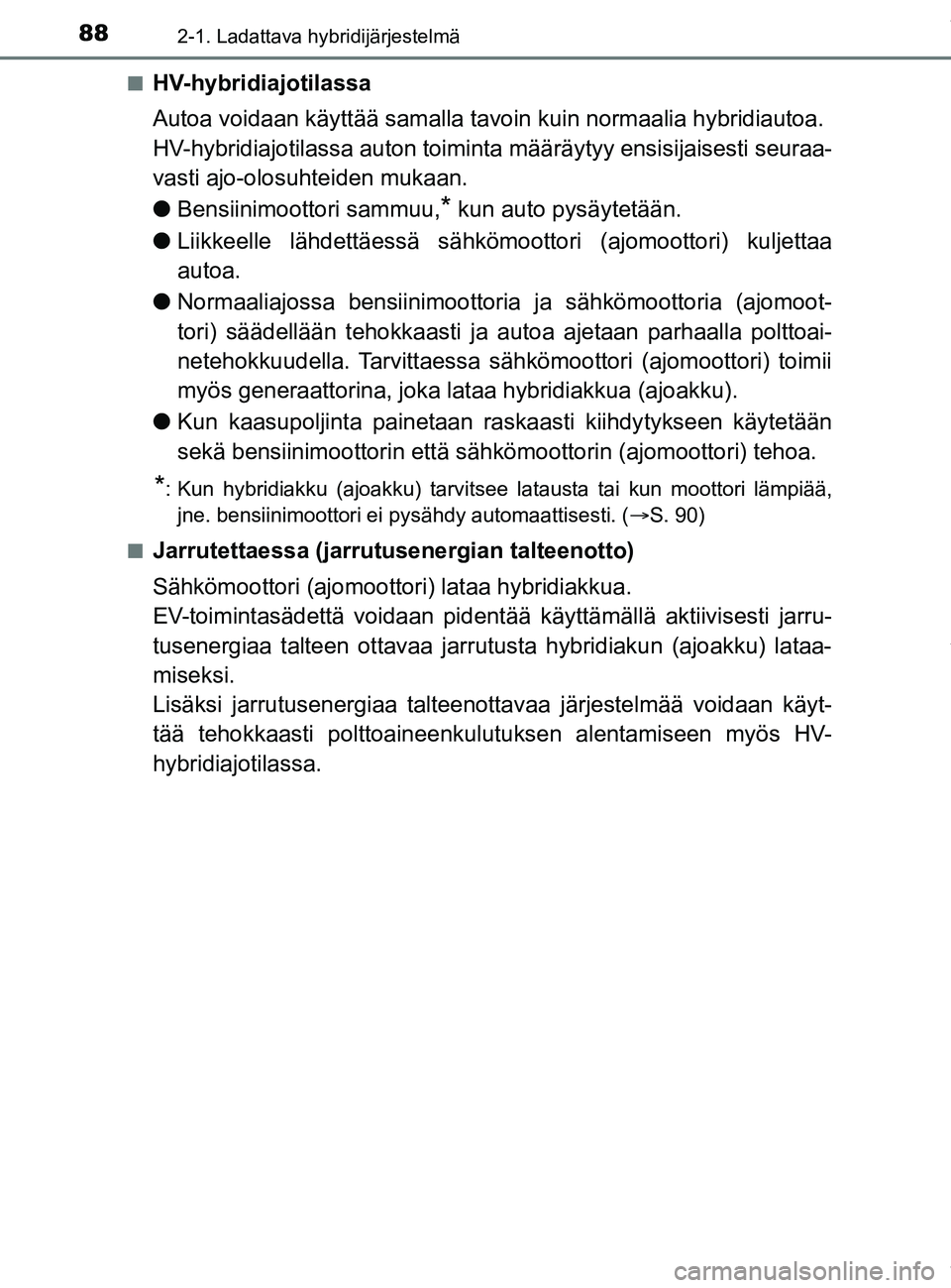 TOYOTA PRIUS PLUG-IN HYBRID 2018 Omistajan Käsikirja (in Finnish) 882-1. Ladattava hybridijärjestelmä
OM47C99FIn
HV-hybridiajotilassa
Autoa voidaan käyttää samalla tavoin kuin normaalia hybridiautoa.
HV-hybridiajotilassa auton toiminta
määräytyy ensisijaise TOYOTA PRIUS PLUG-IN HYBRID 2018 Omistajan Käsikirja (in Finnish) 882-1. Ladattava hybridijärjestelmä
OM47C99FIn
HV-hybridiajotilassa
Autoa voidaan käyttää samalla tavoin kuin normaalia hybridiautoa.
HV-hybridiajotilassa auton toiminta
määräytyy ensisijaise