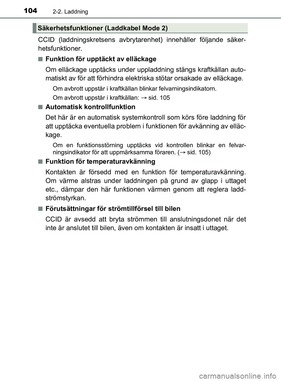 TOYOTA PRIUS PLUG-IN HYBRID 2018 Bruksanvisningar (in Swedish) 1042-2. Laddning
OM47C99SE
CCID (laddningskretsens avbrytarenhet) innehåller följande säker-
hetsfunktioner.
nFunktion för upptäckt av elläckage
Om elläckage upptäcks under uppladdning stängs TOYOTA PRIUS PLUG-IN HYBRID 2018 Bruksanvisningar (in Swedish) 1042-2. Laddning
OM47C99SE
CCID (laddningskretsens avbrytarenhet) innehåller följande säker-
hetsfunktioner.
nFunktion för upptäckt av elläckage
Om elläckage upptäcks under uppladdning stängs