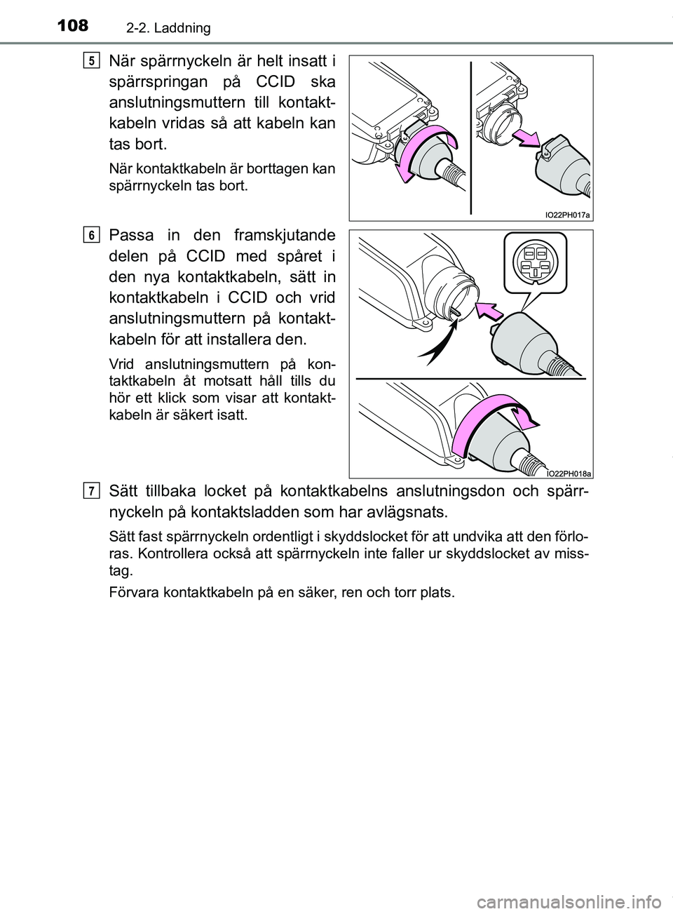 TOYOTA PRIUS PLUG-IN HYBRID 2018 Bruksanvisningar (in Swedish) 1082-2. Laddning
OM47C99SE
När spärrnyckeln är helt insatt i
spärrspringan på CCID ska
anslutningsmuttern till kontakt-
kabeln vridas så att kabeln kan
tas bort.
När kontaktkabeln är borttagen TOYOTA PRIUS PLUG-IN HYBRID 2018 Bruksanvisningar (in Swedish) 1082-2. Laddning
OM47C99SE
När spärrnyckeln är helt insatt i
spärrspringan på CCID ska
anslutningsmuttern till kontakt-
kabeln vridas så att kabeln kan
tas bort.
När kontaktkabeln är borttagen