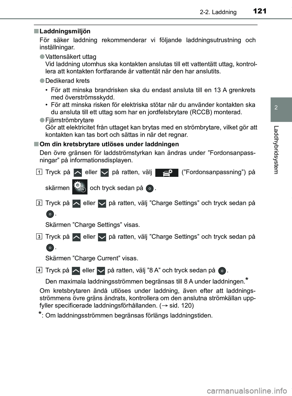 TOYOTA PRIUS PLUG-IN HYBRID 2018 Bruksanvisningar (in Swedish) 1212-2. Laddning
2
Laddhybridsystem
OM47C99SE
nLaddningsmiljön
För säker laddning rekommenderar vi följande laddningsutrustning och
inställningar.
lVattensäkert uttag
Vid laddning utomhus ska k TOYOTA PRIUS PLUG-IN HYBRID 2018 Bruksanvisningar (in Swedish) 1212-2. Laddning
2
Laddhybridsystem
OM47C99SE
nLaddningsmiljön
För säker laddning rekommenderar vi följande laddningsutrustning och
inställningar.
lVattensäkert uttag
Vid laddning utomhus ska k