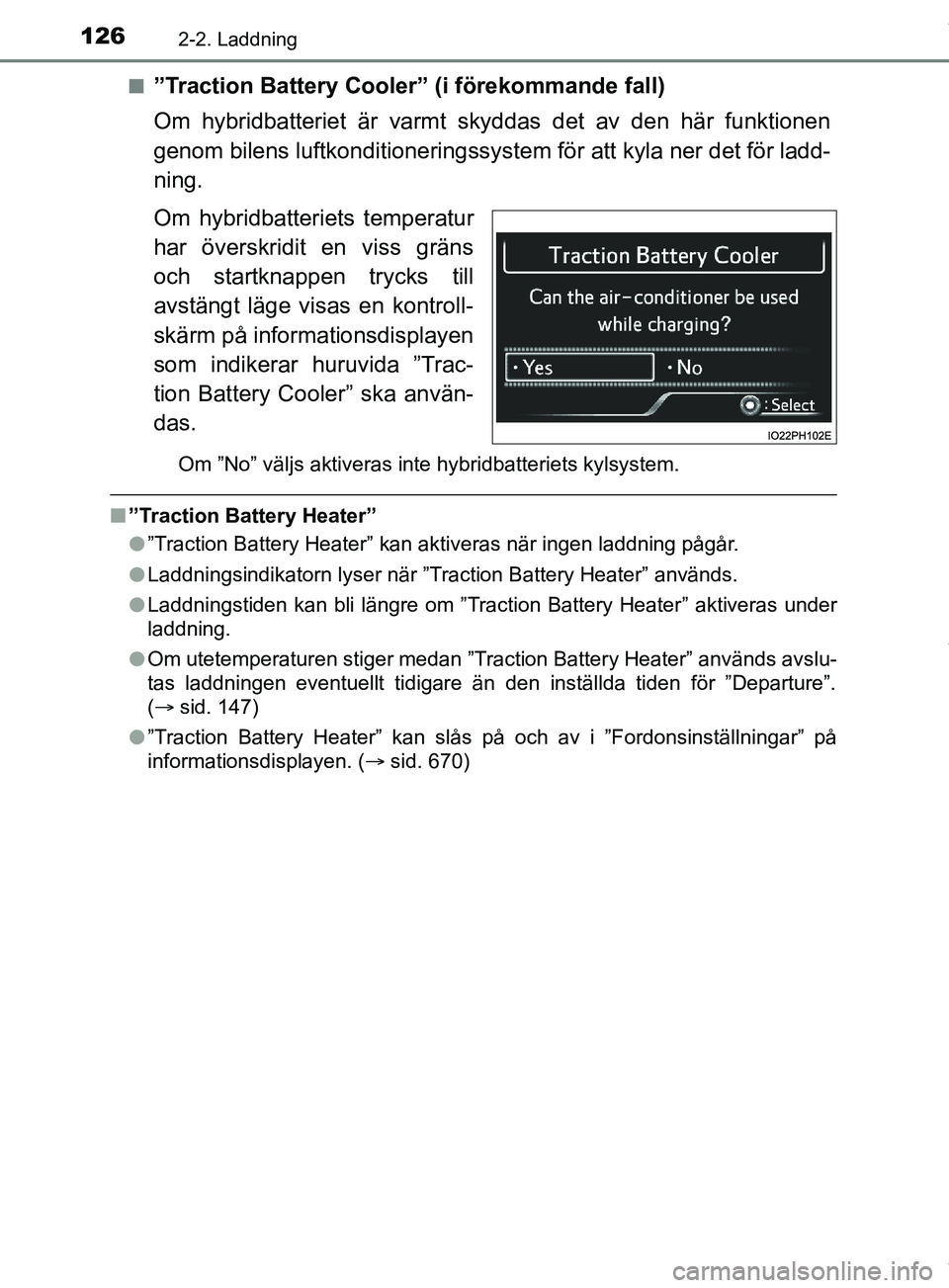 TOYOTA PRIUS PLUG-IN HYBRID 2018 Bruksanvisningar (in Swedish) 1262-2. Laddning
OM47C99SEn
”Traction Battery Cooler”
(i förekommande fall)
Om hybridbatteriet är varmt skyddas det av den här funktionen
genom bilens luftkonditioneringssystem för att kyla n TOYOTA PRIUS PLUG-IN HYBRID 2018 Bruksanvisningar (in Swedish) 1262-2. Laddning
OM47C99SEn
”Traction Battery Cooler”
(i förekommande fall)
Om hybridbatteriet är varmt skyddas det av den här funktionen
genom bilens luftkonditioneringssystem för att kyla n