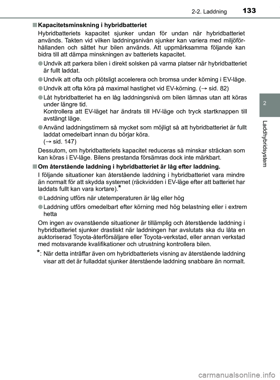 TOYOTA PRIUS PLUG-IN HYBRID 2018  Bruksanvisningar (in Swedish) 1332-2. Laddning
2
Laddhybridsystem
OM47C99SEn
Kapacitetsminskning i hybridbatteriet
Hybridbatteriets kapacitet sjunker undan för undan när hybridbatte\
riet
används. Takten vid vilken laddningsniv