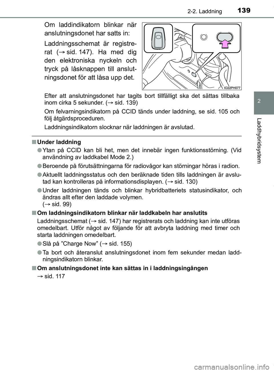 TOYOTA PRIUS PLUG-IN HYBRID 2018  Bruksanvisningar (in Swedish) 1392-2. Laddning
2
Laddhybridsystem
OM47C99SE
Om laddindikatorn blinkar när
anslutningsdonet har satts in:
Laddningsschemat är registre-
rat (sid. 147). Ha med dig
den elektronisk a nyckeln och
t