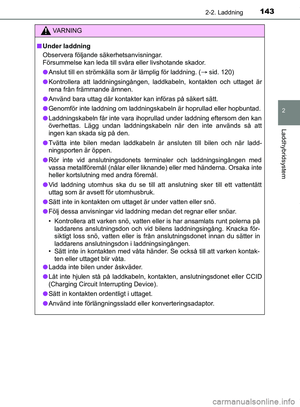 TOYOTA PRIUS PLUG-IN HYBRID 2018  Bruksanvisningar (in Swedish) 1432-2. Laddning
2
Laddhybridsystem
OM47C99SE
VARNING
n Under laddning
Observera följande säkerhetsanvisningar.
Försummelse kan leda till svåra eller livshotande skador.
l Anslut till en strömkä
