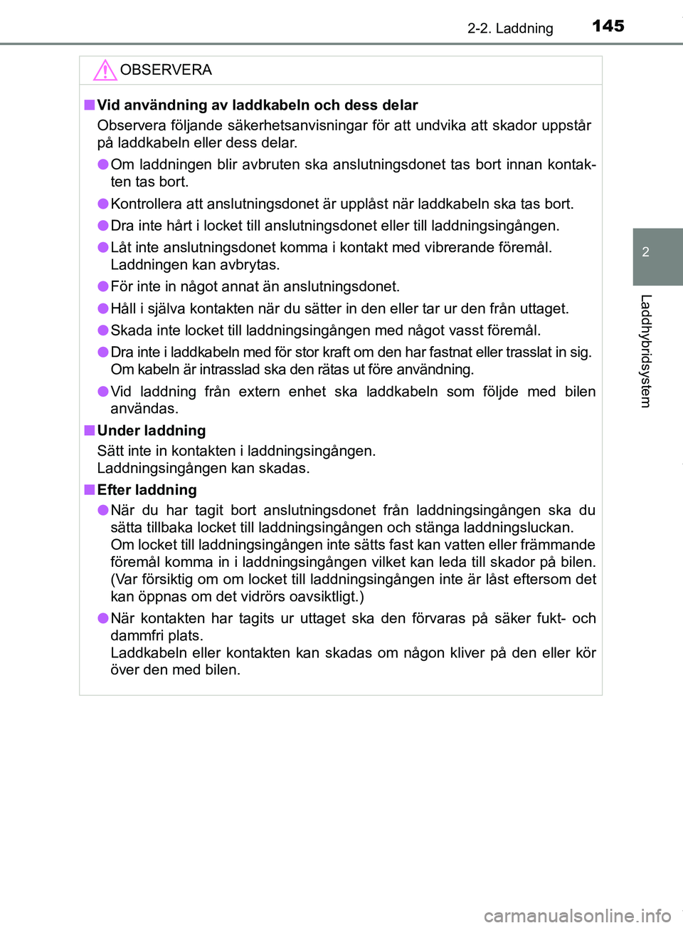 TOYOTA PRIUS PLUG-IN HYBRID 2018  Bruksanvisningar (in Swedish) 1452-2. Laddning
2
Laddhybridsystem
OM47C99SEOBSERVERA
n
Vid användning av laddkabeln och dess delar
Observera följande säkerhetsanvisningar för att undvika att skador uppstår
på laddkabeln elle