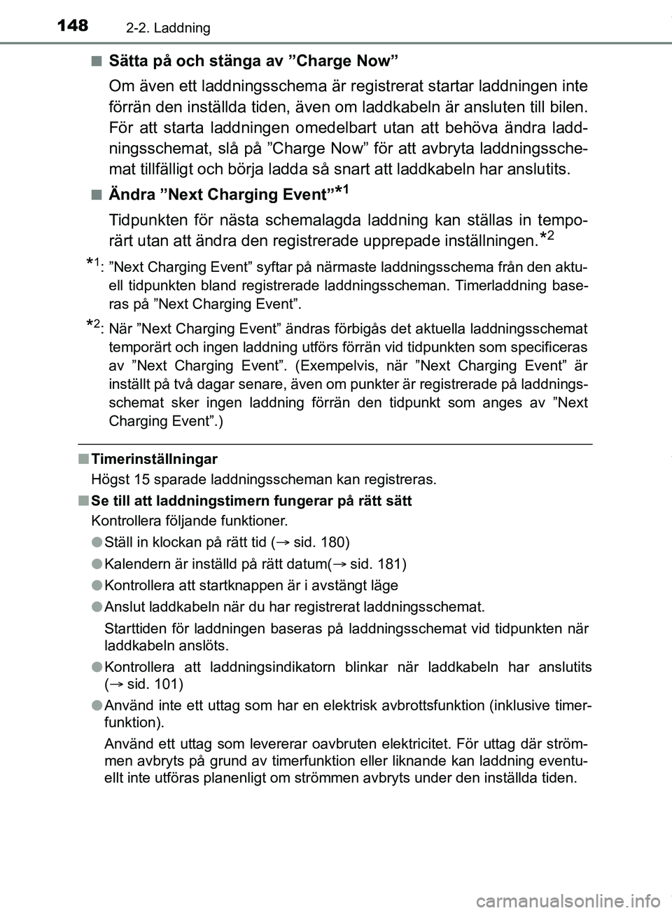 TOYOTA PRIUS PLUG-IN HYBRID 2018  Bruksanvisningar (in Swedish) 1482-2. Laddning
OM47C99SEn
Sätta på och stänga av ”Charge Now”
Om även ett laddningsschema är re
gistrerat startar laddningen inte
förrän den inställda tiden, även om laddkabeln är ansl