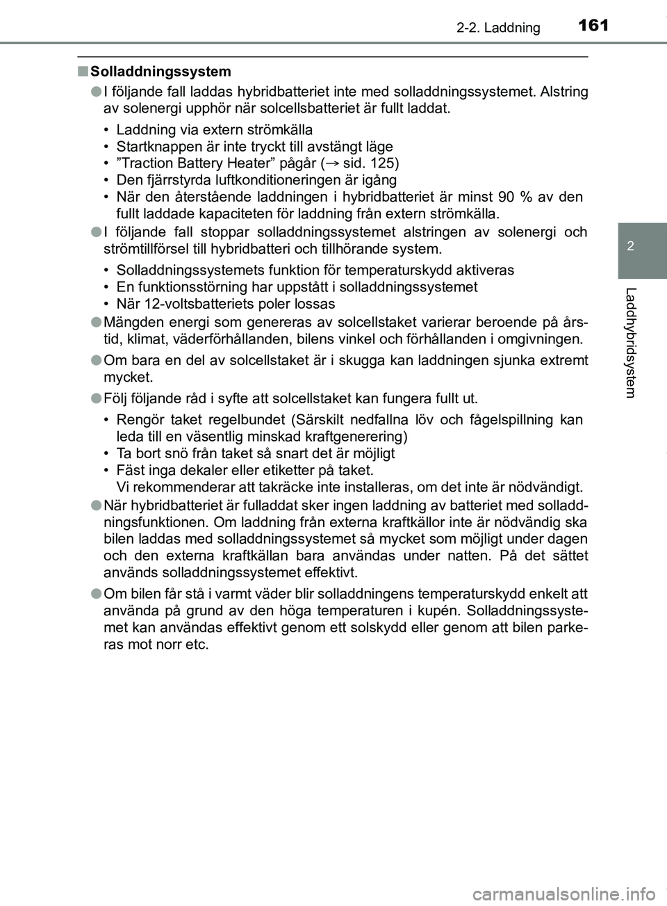 TOYOTA PRIUS PLUG-IN HYBRID 2018  Bruksanvisningar (in Swedish) 1612-2. Laddning
2
Laddhybridsystem
OM47C99SE
nSolladdningssystem
lI följande fall laddas hybridbatteriet inte med solladdningssystemet. Alstring
av solenergi upphör när solcellsbatteriet är fullt